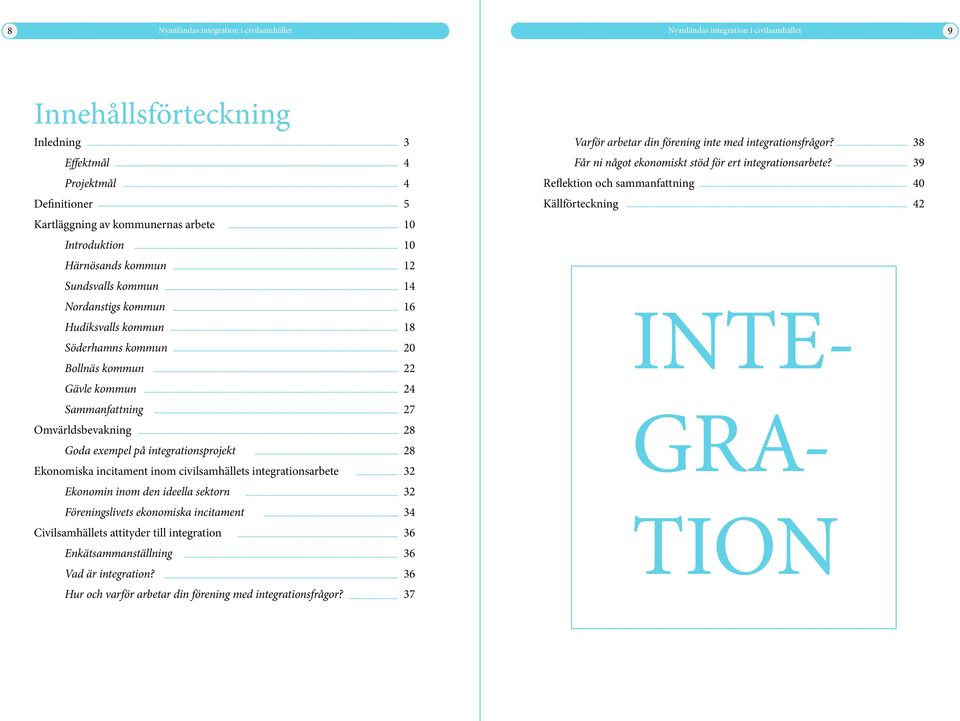 integrationsarbete 32 Ekonomin inom den ideella sektorn 32 Föreningslivets ekonomiska incitament 34 Civilsamhällets attityder till integration 36 Enkätsammanställning 36 Vad är integration?