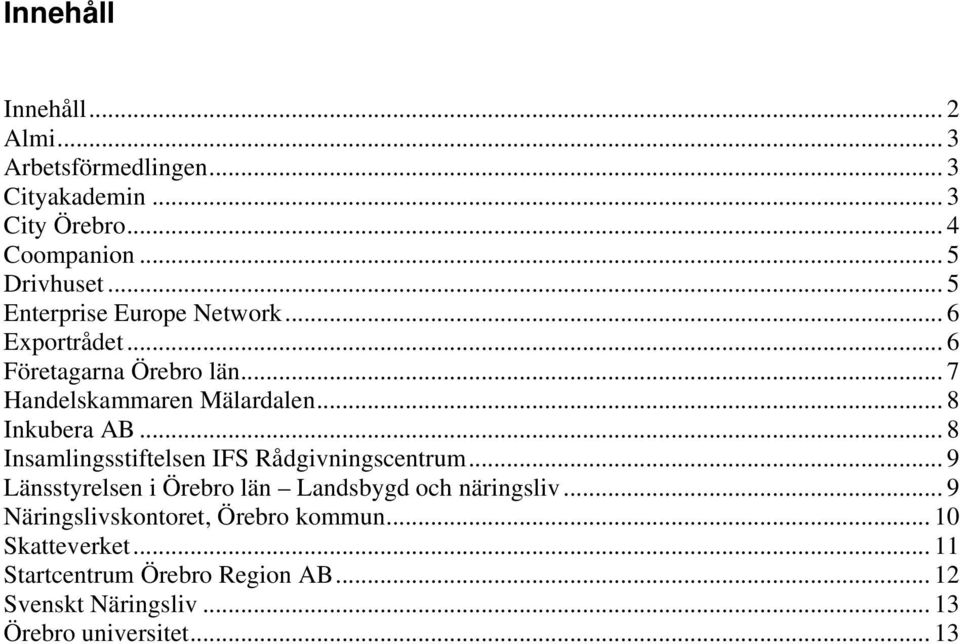 .. 8 Insamlingsstiftelsen IFS Rådgivningscentrum... 9 Länsstyrelsen i Örebro län Landsbygd och näringsliv.