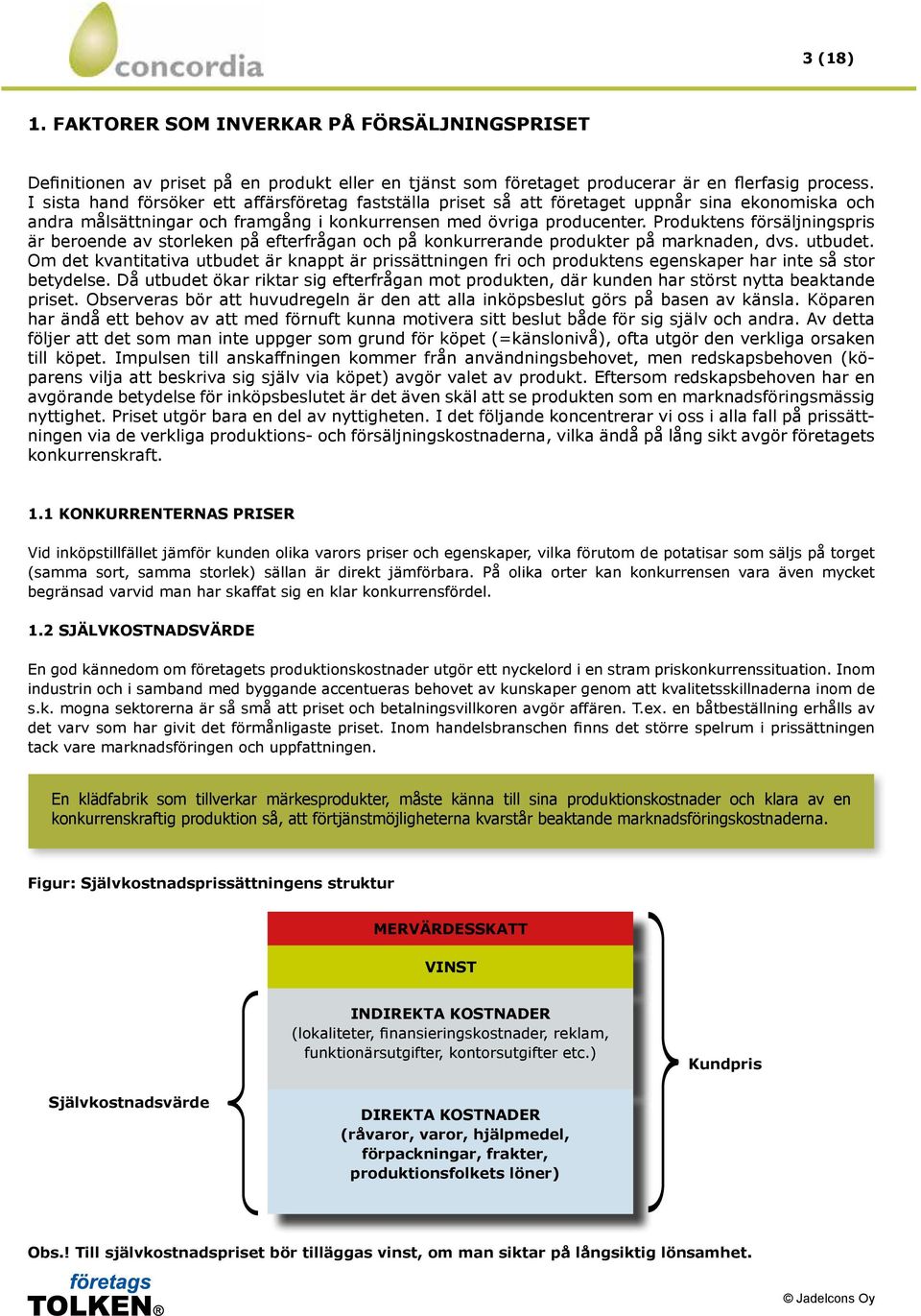 Produktens försäljningspris är beroende av storleken på efterfrågan och på konkurrerande produkter på marknaden, dvs. utbudet.