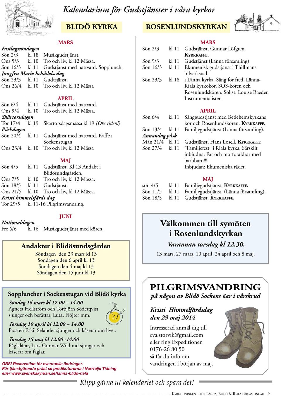 Skärtorsdagen Tor 17/4 kl 19 Skärtorsdagsmässa kl 19 (Obs tiden!) Påskdagen Sön 20/4 kl 11 Gudstjänst med nattvard.