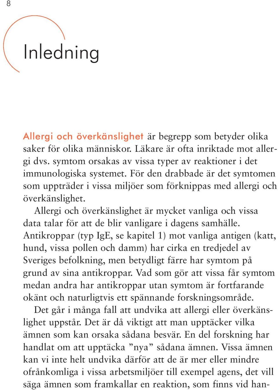 Allergi och överkänslighet är mycket vanliga och vissa data talar för att de blir vanligare i dagens samhälle.