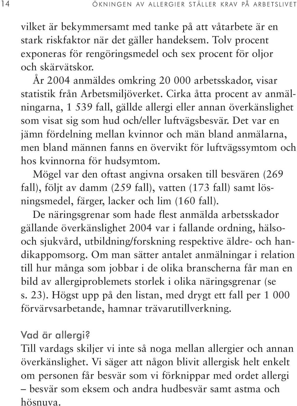 Cirka åtta procent av anmälningarna, 1 539 fall, gällde allergi eller annan överkänslighet som visat sig som hud och/eller luftvägsbesvär.