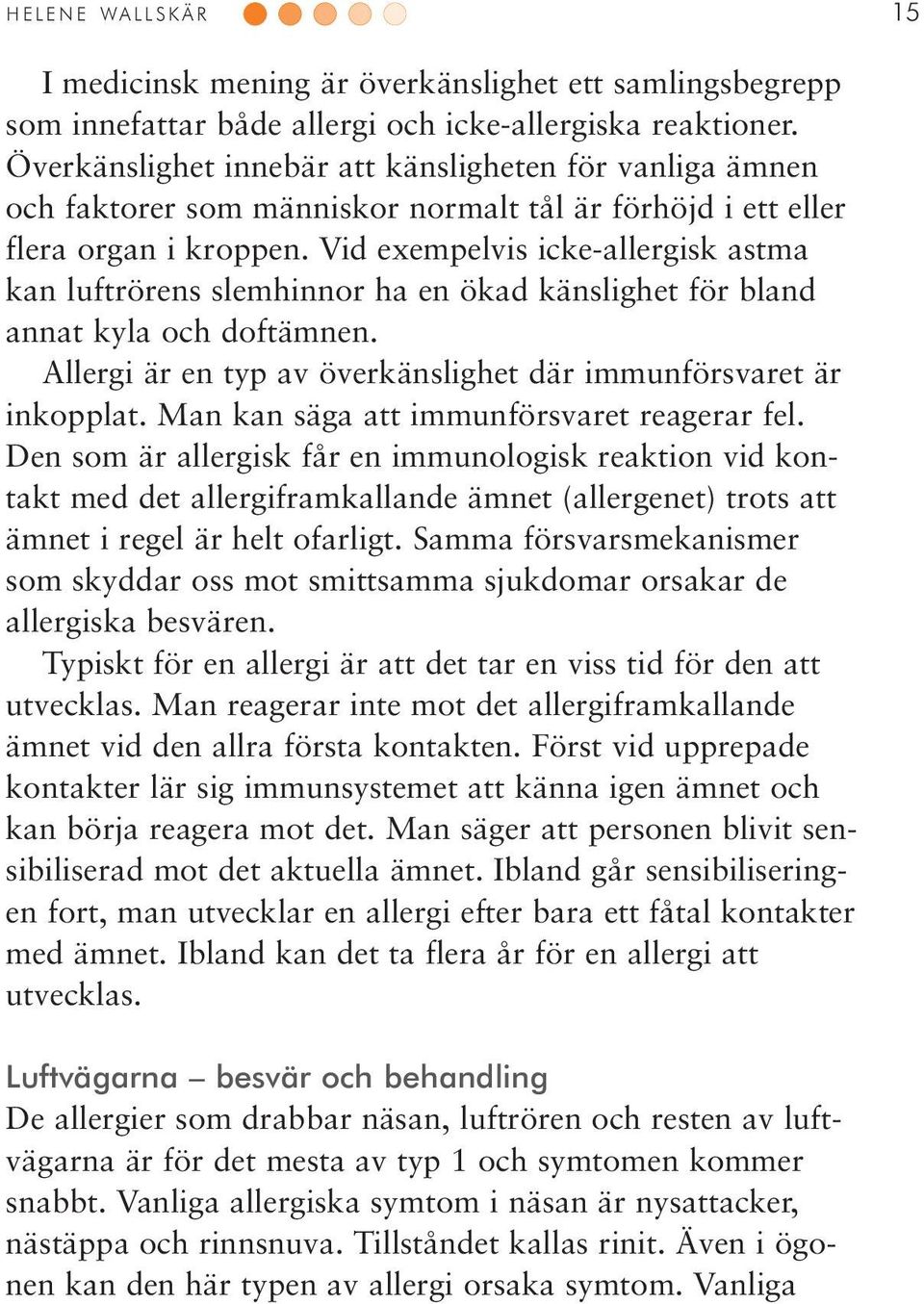 Vid exempelvis icke-allergisk astma kan luftrörens slemhinnor ha en ökad känslighet för bland annat kyla och doftämnen. Allergi är en typ av överkänslighet där immunförsvaret är inkopplat.