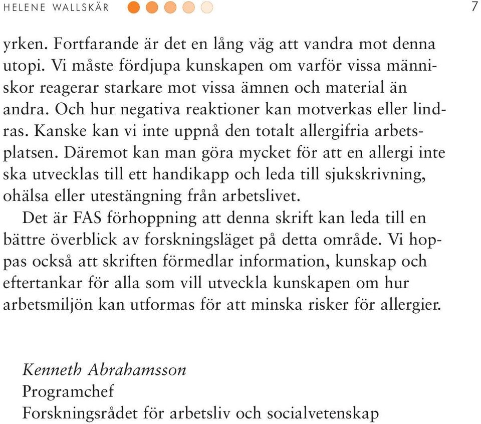 Däremot kan man göra mycket för att en allergi inte ska utvecklas till ett handikapp och leda till sjukskrivning, ohälsa eller utestängning från arbetslivet.