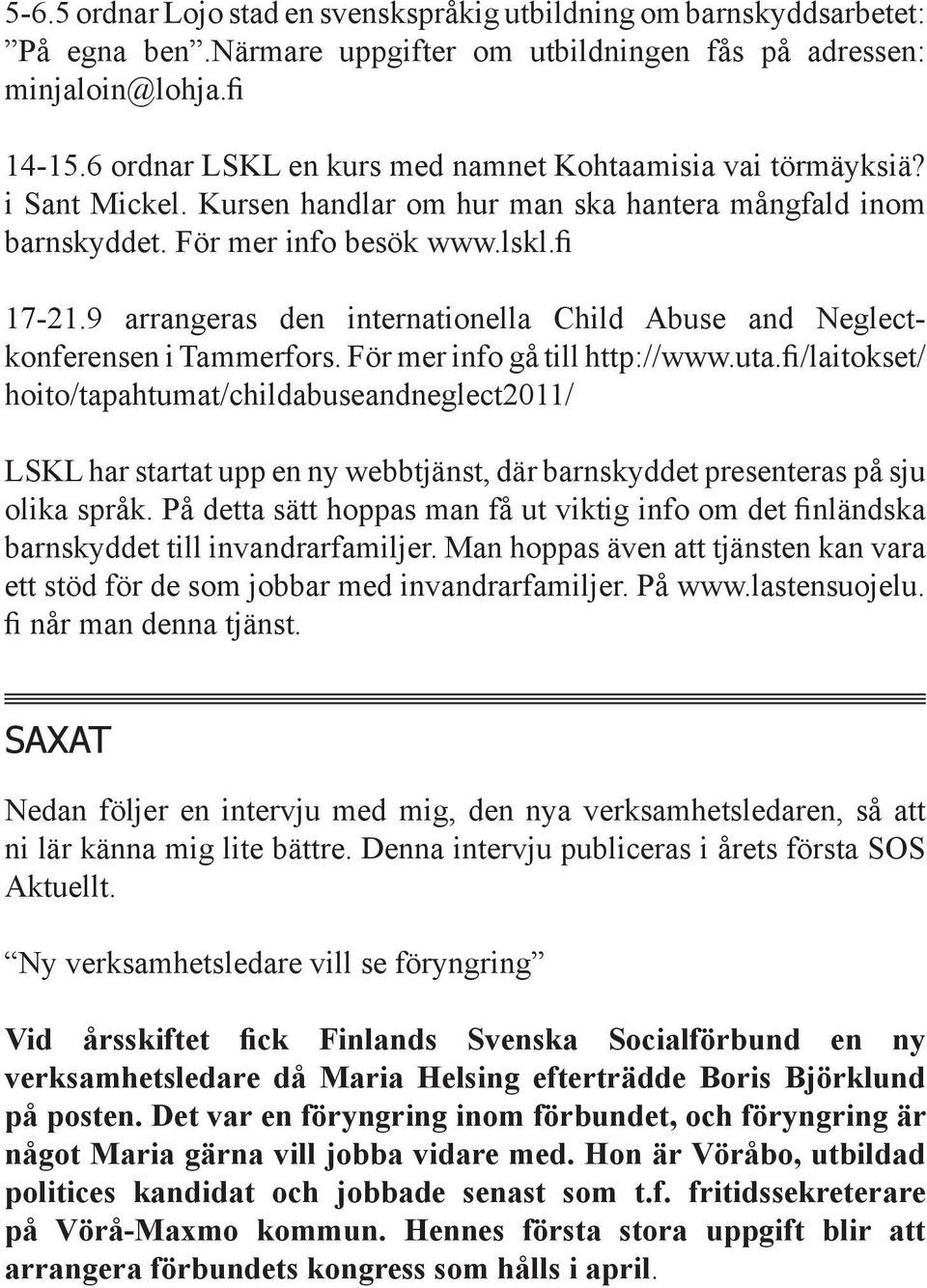 9 arrangeras den internationella Child Abuse and Neglectkonferensen i Tammerfors. För mer info gå till http://www.uta.