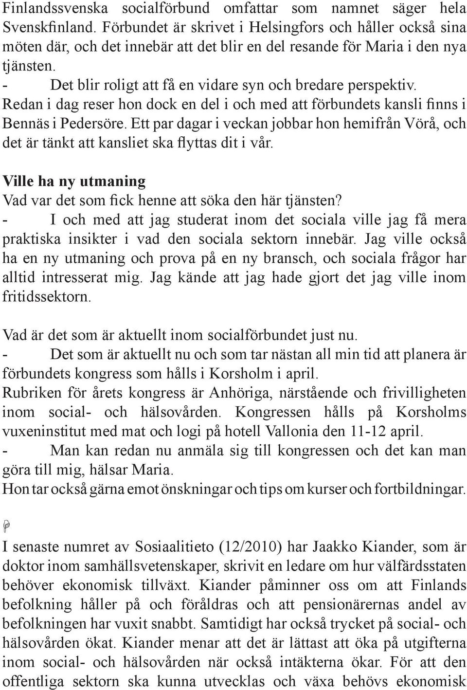 - Det blir roligt att få en vidare syn och bredare perspektiv. Redan i dag reser hon dock en del i och med att förbundets kansli finns i Bennäs i Pedersöre.