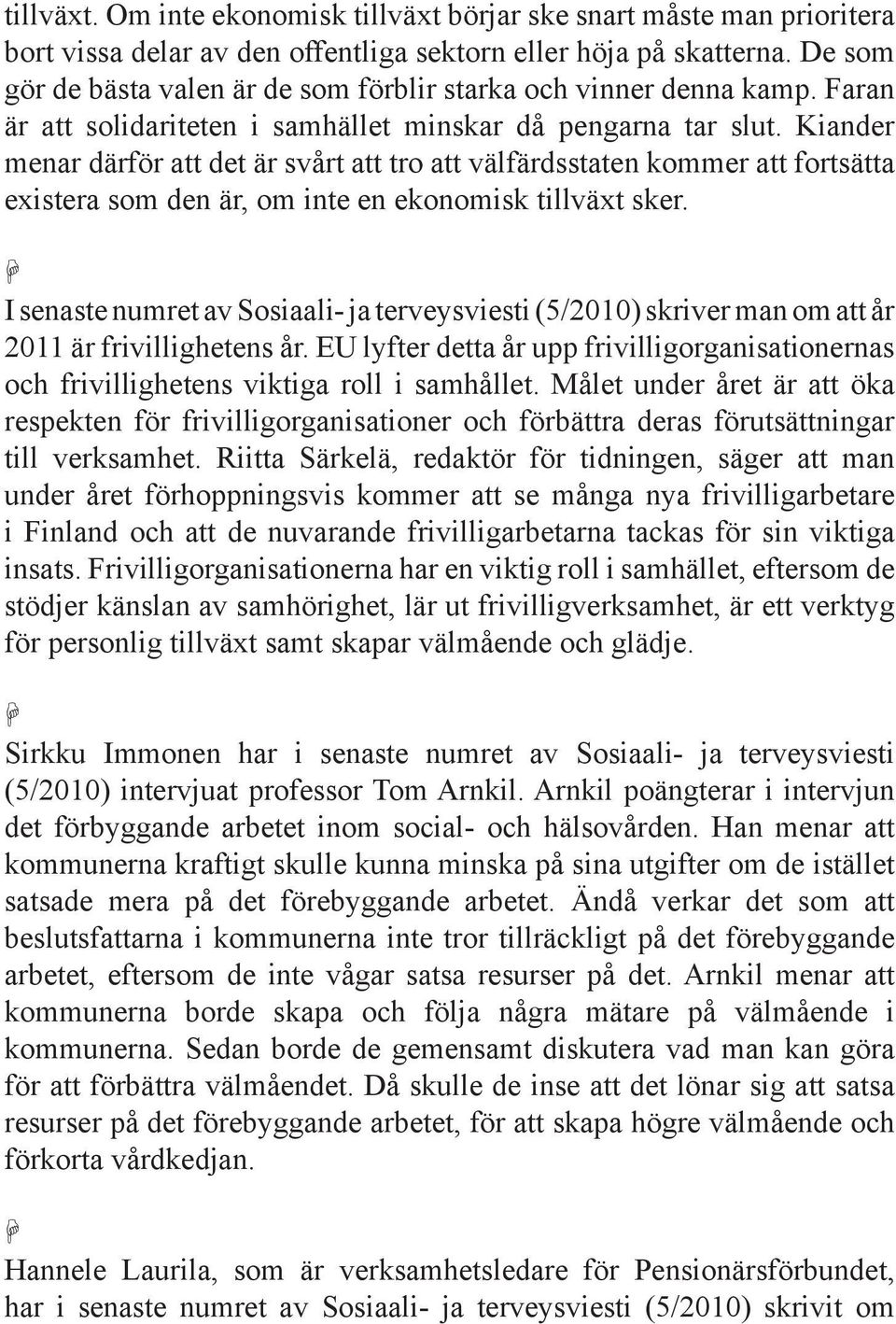 Kiander menar därför att det är svårt att tro att välfärdsstaten kommer att fortsätta existera som den är, om inte en ekonomisk tillväxt sker.