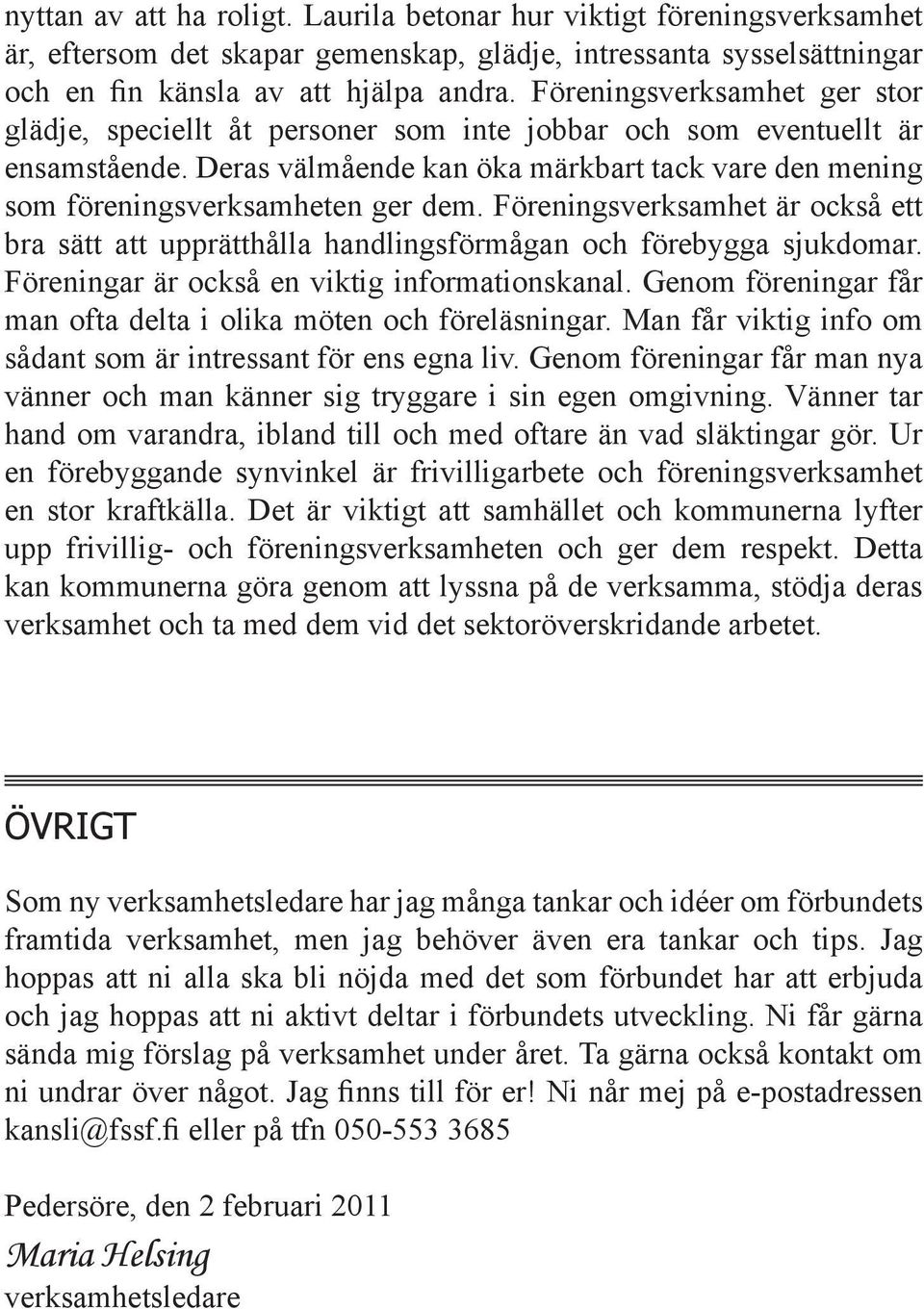 Föreningsverksamhet är också ett bra sätt att upprätthålla handlingsförmågan och förebygga sjukdomar. Föreningar är också en viktig informationskanal.