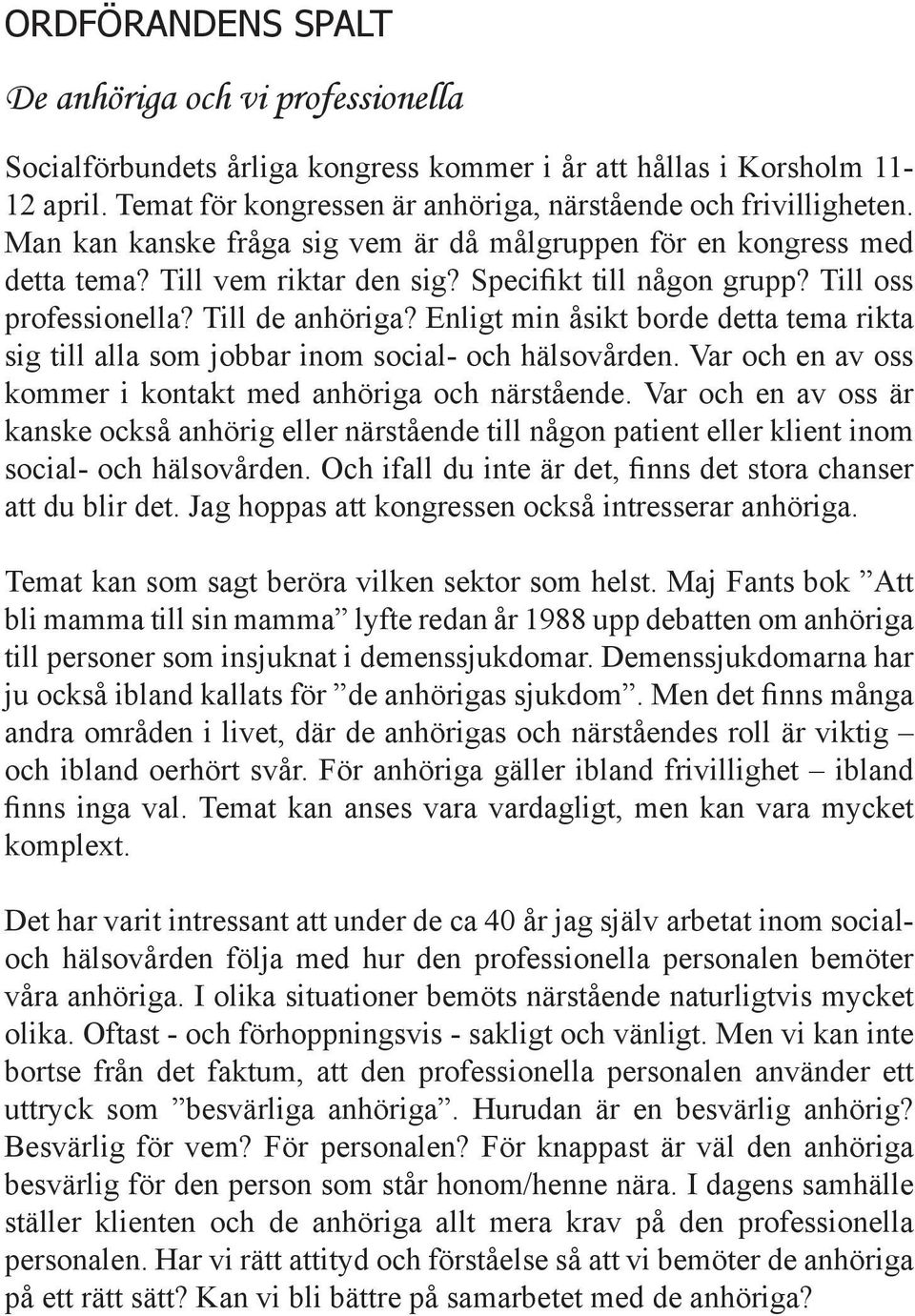 Enligt min åsikt borde detta tema rikta sig till alla som jobbar inom social- och hälsovården. Var och en av oss kommer i kontakt med anhöriga och närstående.