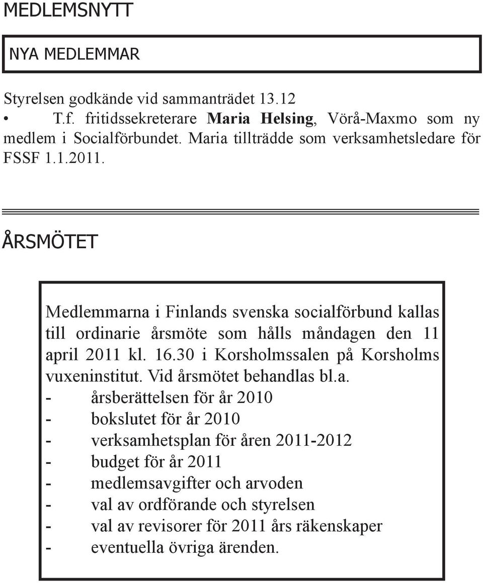 ÅRSMÖTET Medlemmarna i Finlands svenska socialförbund kallas till ordinarie årsmöte som hålls måndagen den 11 april 2011 kl. 16.