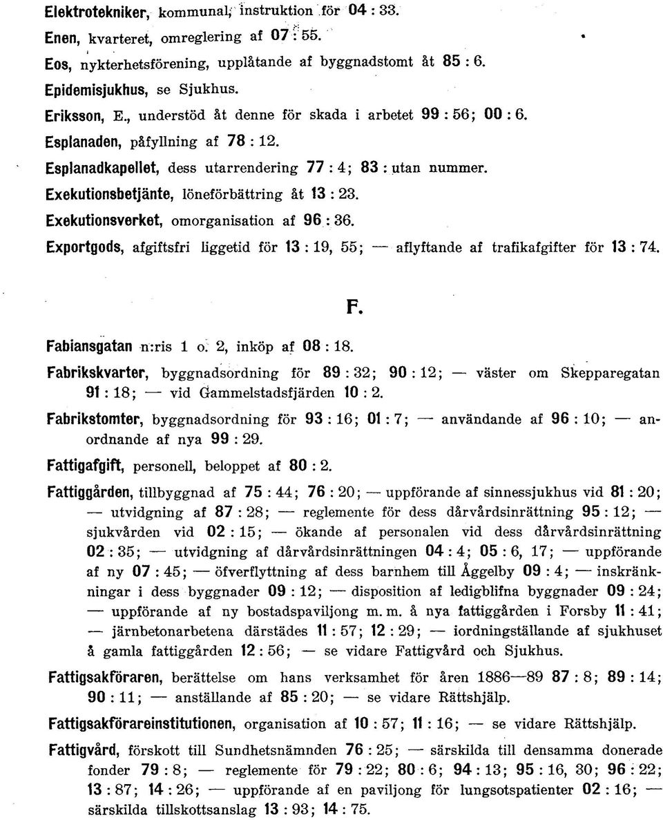 Exekutionsverket, omorganisation af 96 : 36. Exportgods, afgiftsfri hggetid för 13:19, 55; aflyftande af trafikafgifter för 13:74. Fa