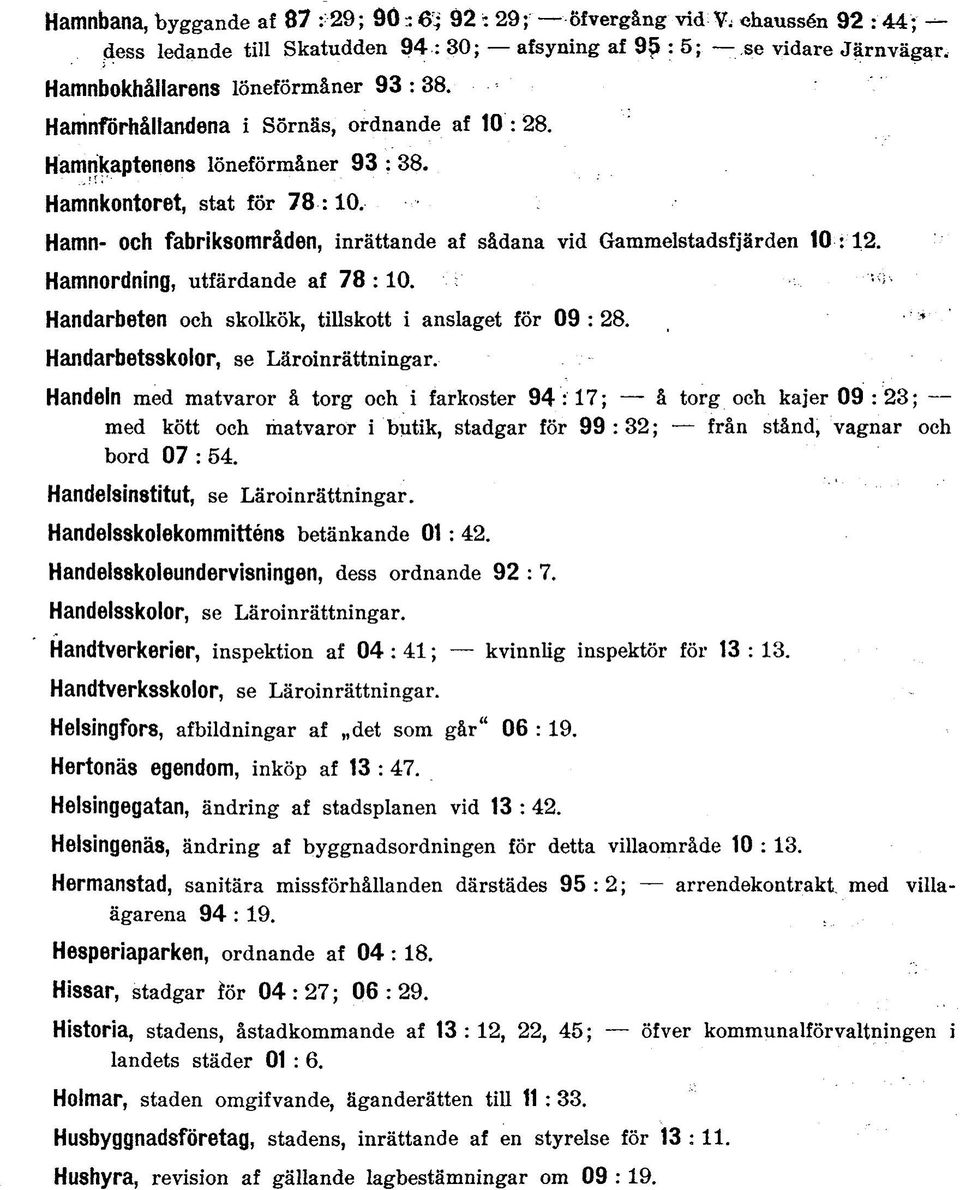 Hamnordning, utfärdande af 78:10. Handarbeten och skolkök, tillskott i anslaget för 09:28. * Handarbetsskolor, se Läroinrättningar.