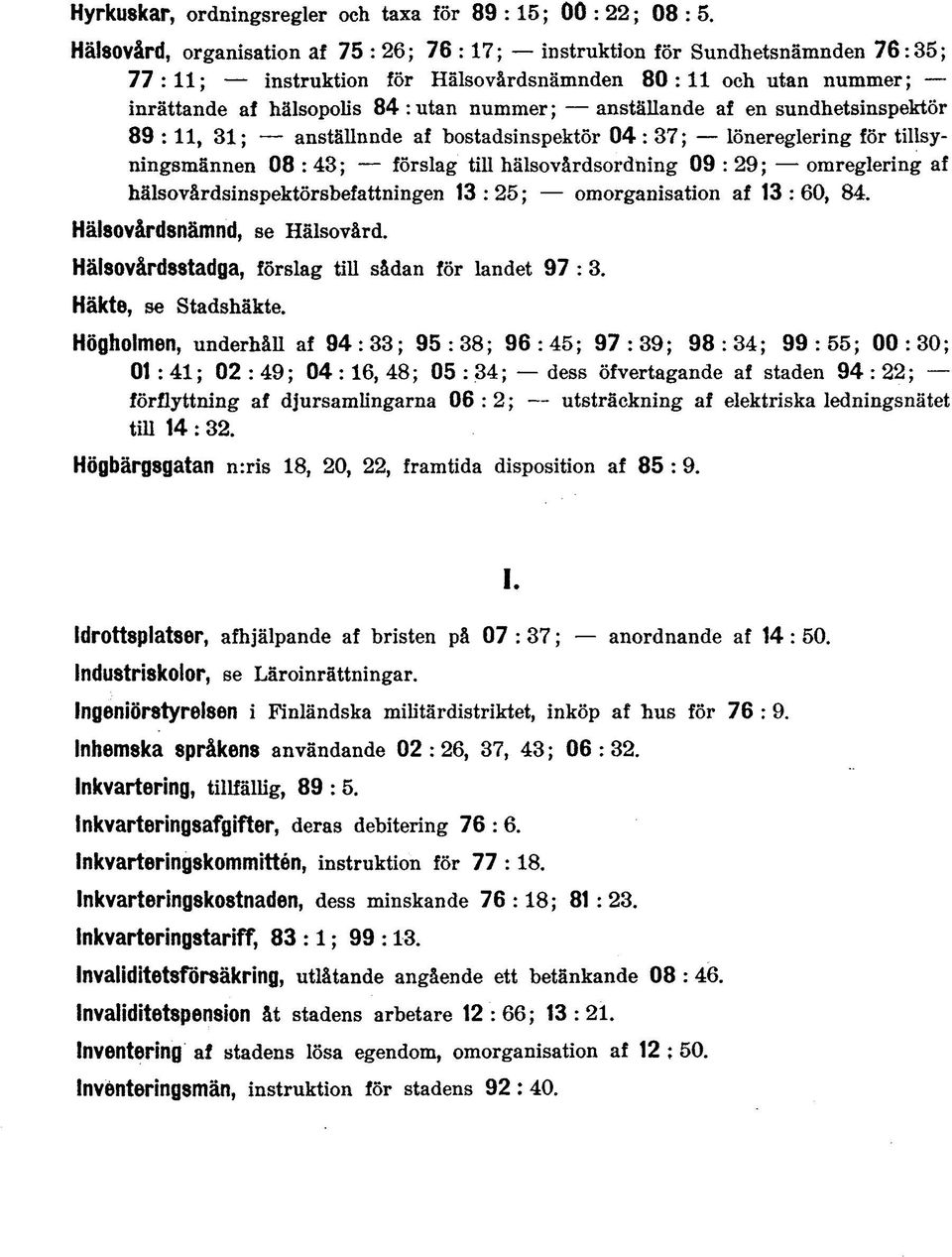 anställande af en sundhetsinspektör 89 : 11, 31; anställnnde af bostadsinspektör 04 : 37; lönereglering för tillsyningsmännen 08 : 43; förslag till hälsovårdsordning 09 : 29; omreglering af