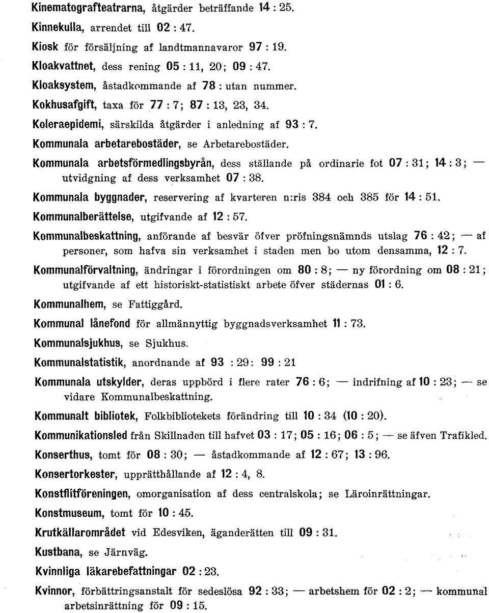 Kommunala arbetsförmedlingsbyrån, dess ställande på ordinarie fot 07 : 31; 14 : 3; utvidgning af dess verksamhet 07 : 38. Kommunala byggnader, reservering af kvarteren n:ris 384 och 385 för 14 : 51.