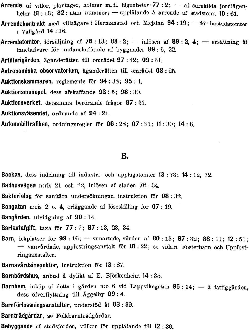 Arrendetomter, försäljning af 76:13; 88:2; inlösen af 89:2, 4; ersättning åt innehafvare för undanskaffande af byggnader 89 : 6, 22. Artillerigården, äganderätten till området 97 : 42; 09 : 31.