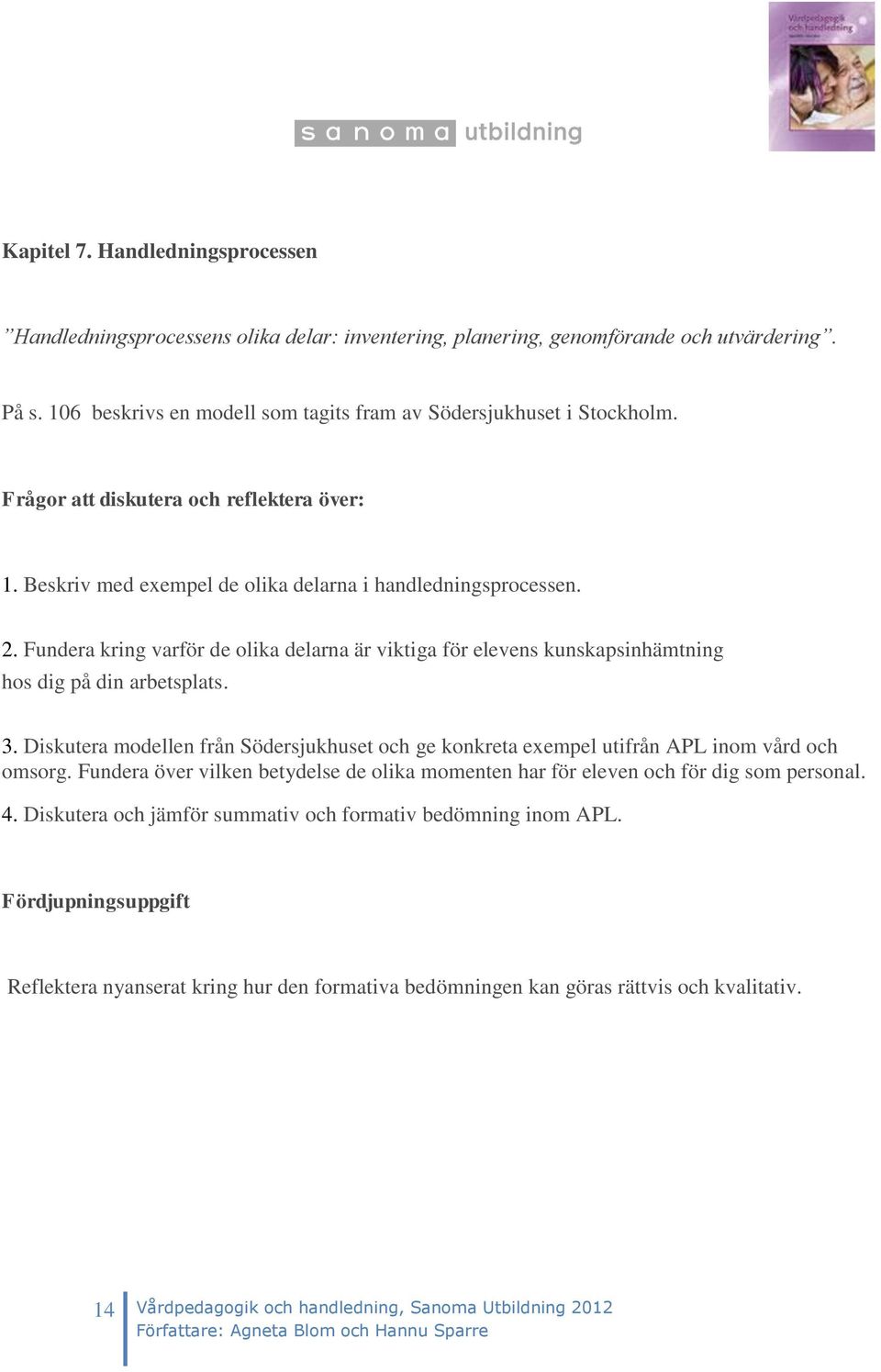 Fundera kring varför de olika delarna är viktiga för elevens kunskapsinhämtning hos dig på din arbetsplats. 3.