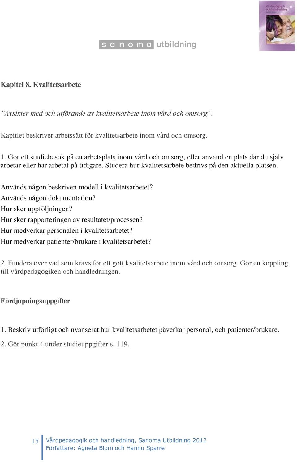 Används någon beskriven modell i kvalitetsarbetet? Används någon dokumentation? Hur sker uppföljningen? Hur sker rapporteringen av resultatet/processen? Hur medverkar personalen i kvalitetsarbetet?