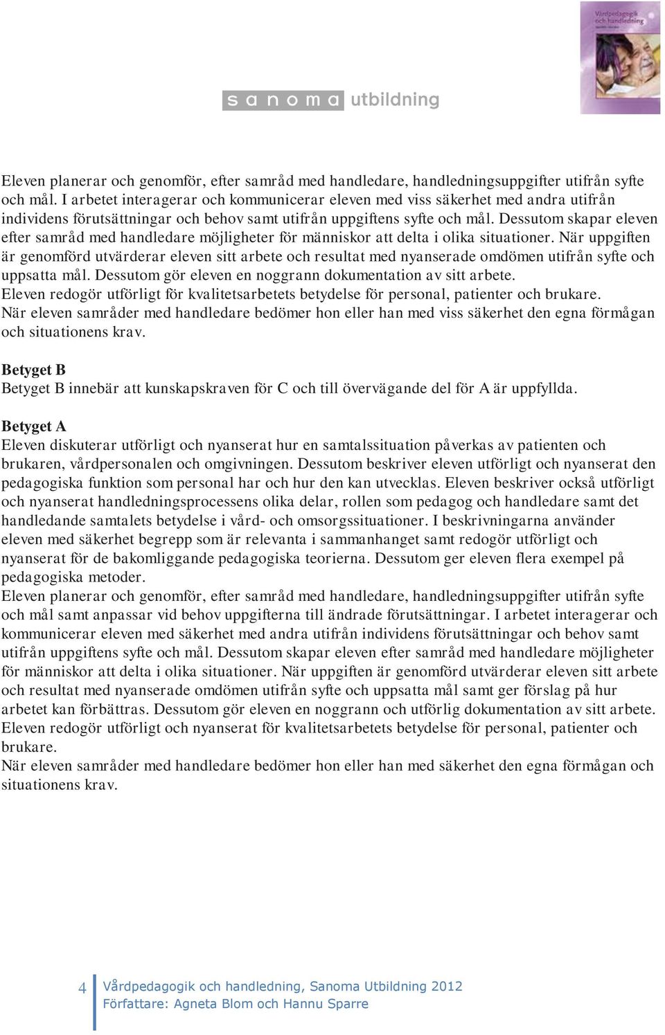 Dessutom skapar eleven efter samråd med handledare möjligheter för människor att delta i olika situationer.