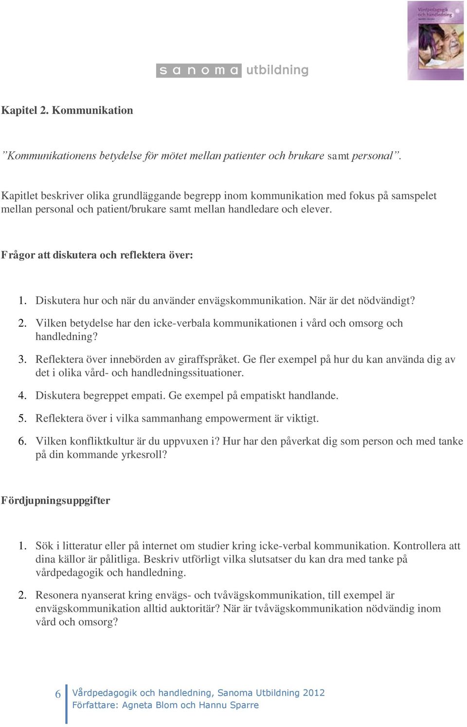 Frågor att diskutera och reflektera över: 1. Diskutera hur och när du använder envägskommunikation. När är det nödvändigt? 2.