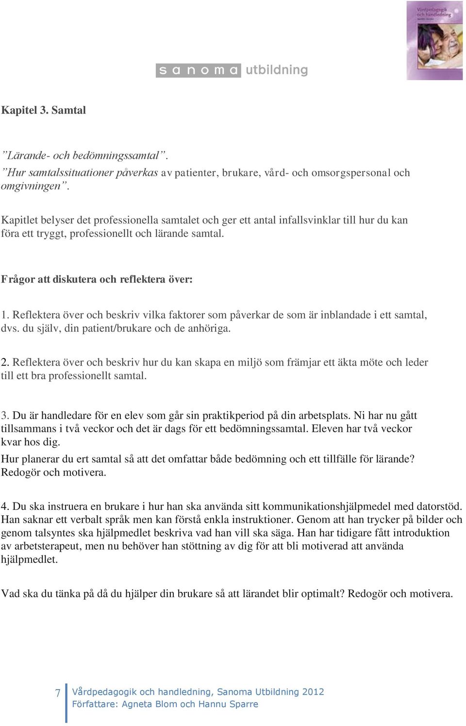 Reflektera över och beskriv vilka faktorer som påverkar de som är inblandade i ett samtal, dvs. du själv, din patient/brukare och de anhöriga. 2.