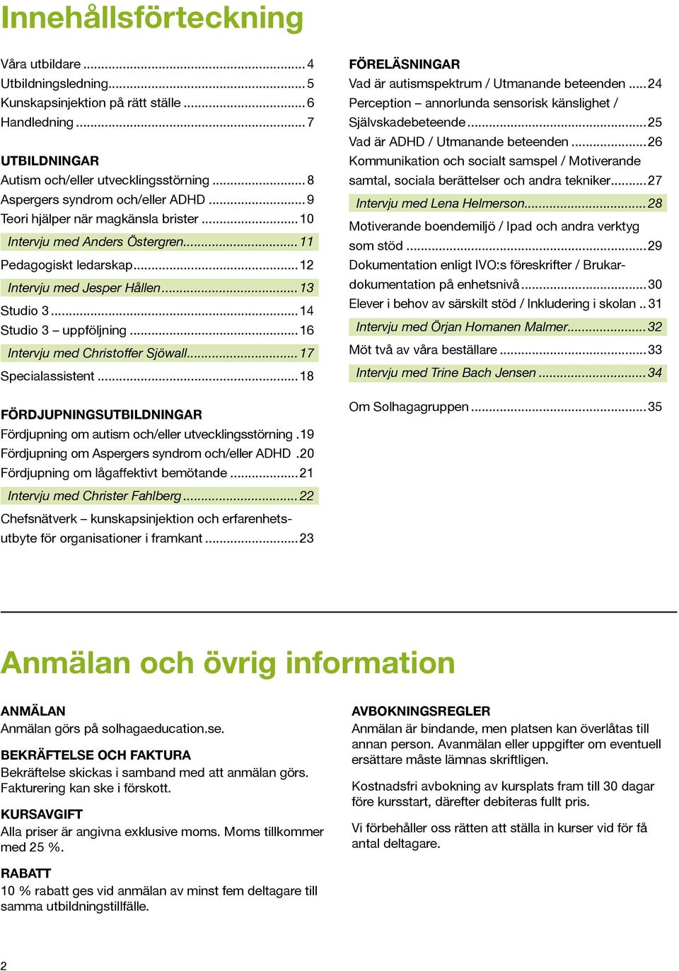 ..14 Studio 3 uppföljning...16 Intervju med Christoffer Sjöwall...17 Specialassistent...18 FÖRDJUPNINGSUTBILDNINGAR Fördjupning om autism och/eller utvecklingsstörning.