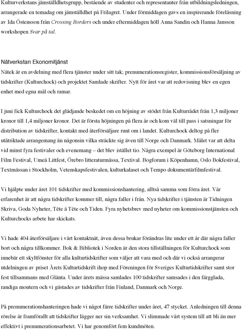 Nätverkstan Ekonomitjänst Nätek är en avdelning med flera tjänster under sitt tak; prenumerationsregister, kommissionsförsäljning av tidskrifter (Kulturchock) och projektet Samlade skrifter.