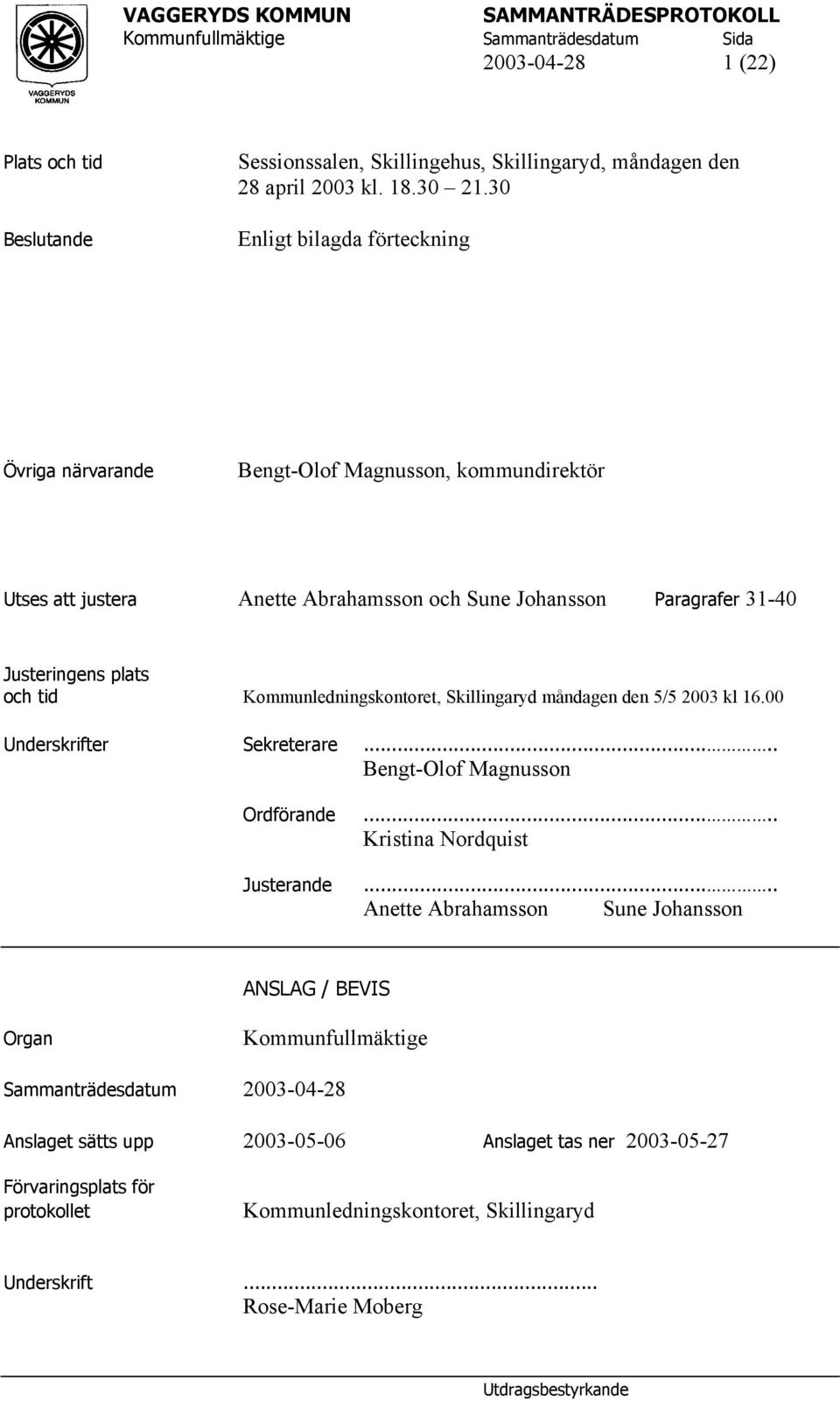 Kommunledningskontoret, Skillingaryd måndagen den 5/5 2003 kl 16.00 Underskrifter Sekreterare..... Bengt-Olof Magnusson Ordförande Justerande..... Kristina Nordquist.