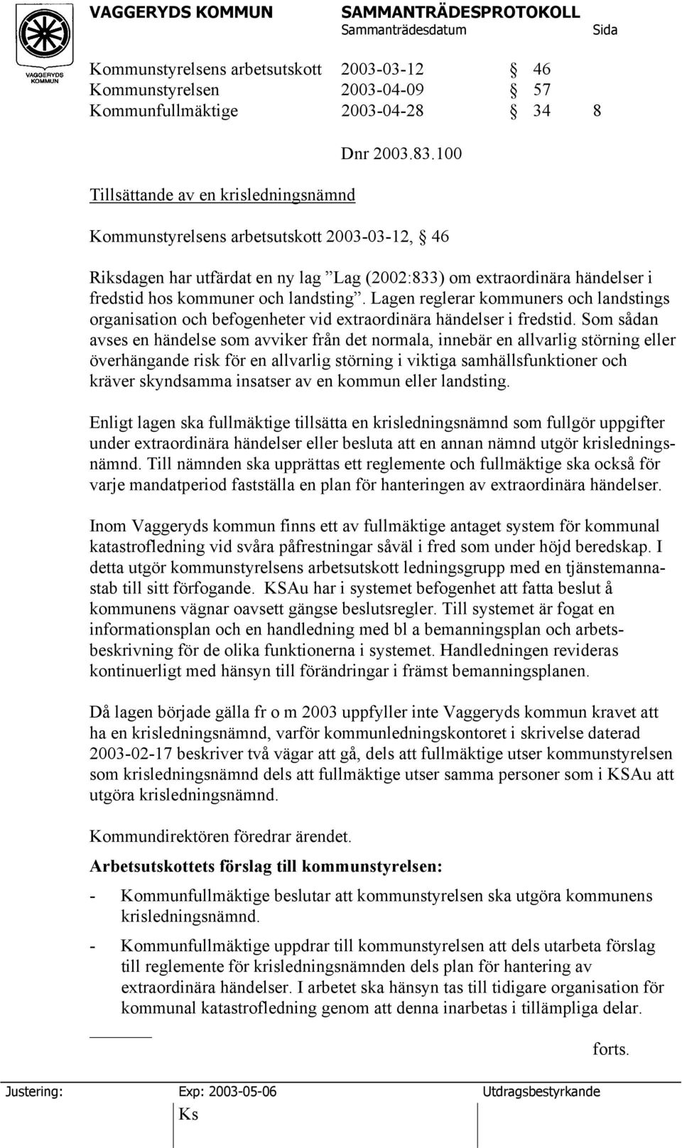 Lagen reglerar kommuners och landstings organisation och befogenheter vid extraordinära händelser i fredstid.