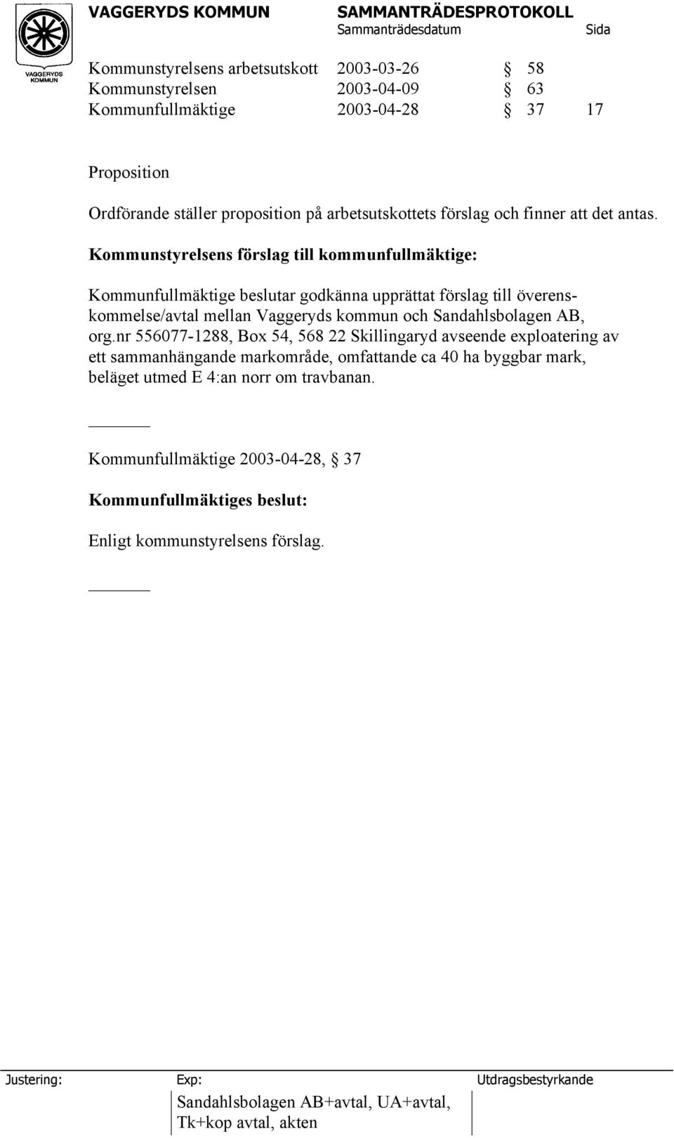 Kommunstyrelsens förslag till kommunfullmäktige: Kommunfullmäktige beslutar godkänna upprättat förslag till överenskommelse/avtal mellan Vaggeryds kommun och Sandahlsbolagen AB, org.