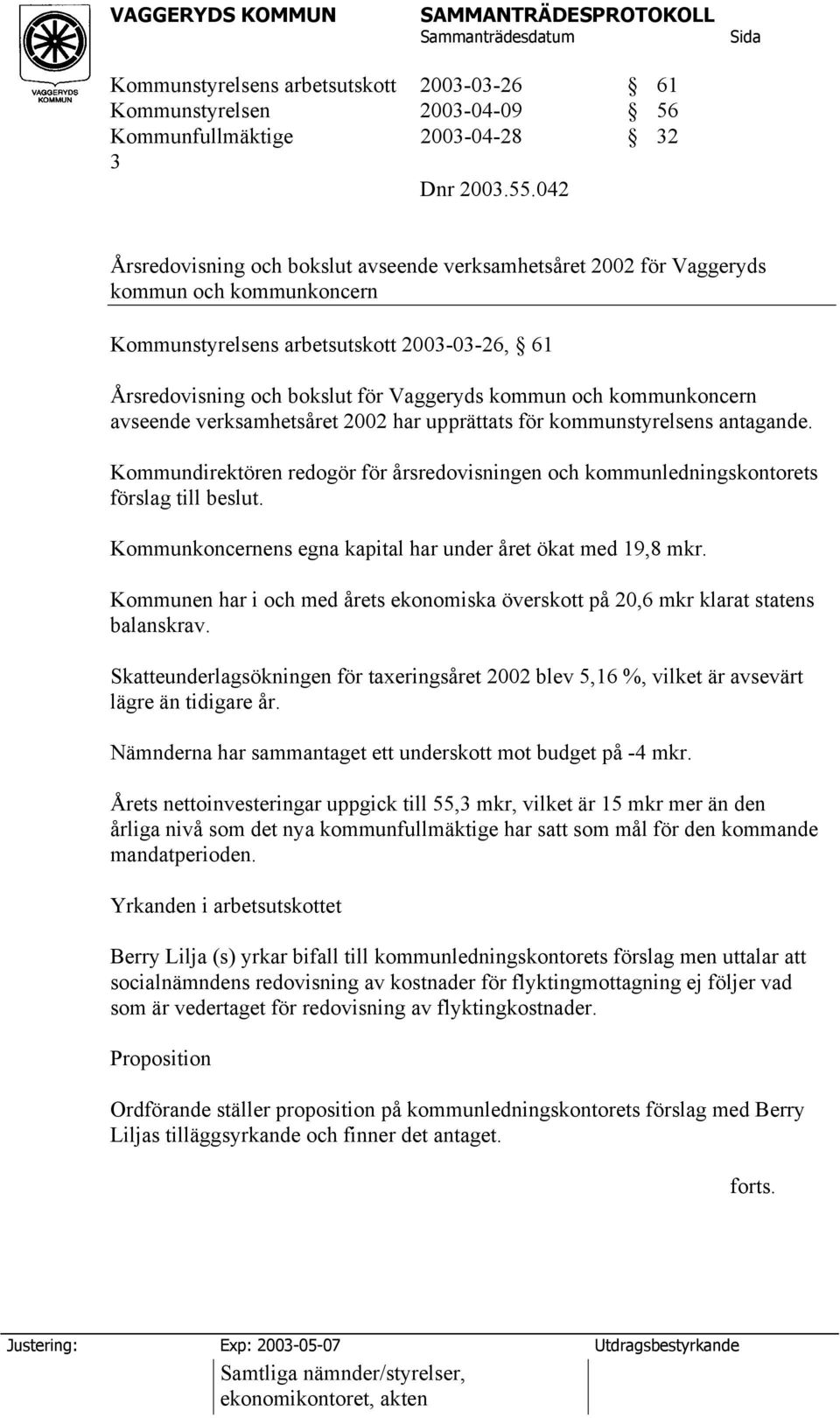 kommunkoncern avseende verksamhetsåret 2002 har upprättats för kommunstyrelsens antagande. Kommundirektören redogör för årsredovisningen och kommunledningskontorets förslag till beslut.