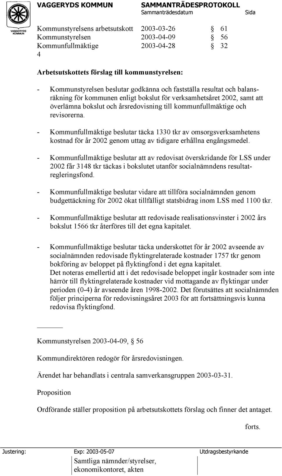 - Kommunfullmäktige beslutar täcka 1330 tkr av omsorgsverksamhetens kostnad för år 2002 genom uttag av tidigare erhållna engångsmedel.