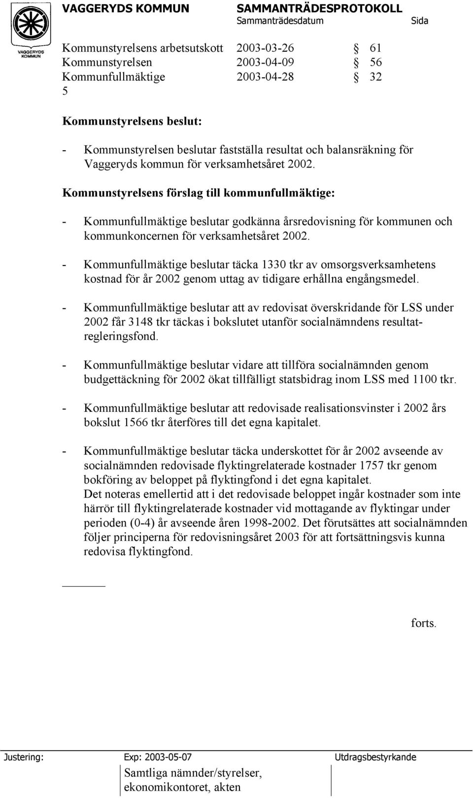 Kommunstyrelsens förslag till kommunfullmäktige: - Kommunfullmäktige beslutar godkänna årsredovisning för kommunen och kommunkoncernen för verksamhetsåret 2002.