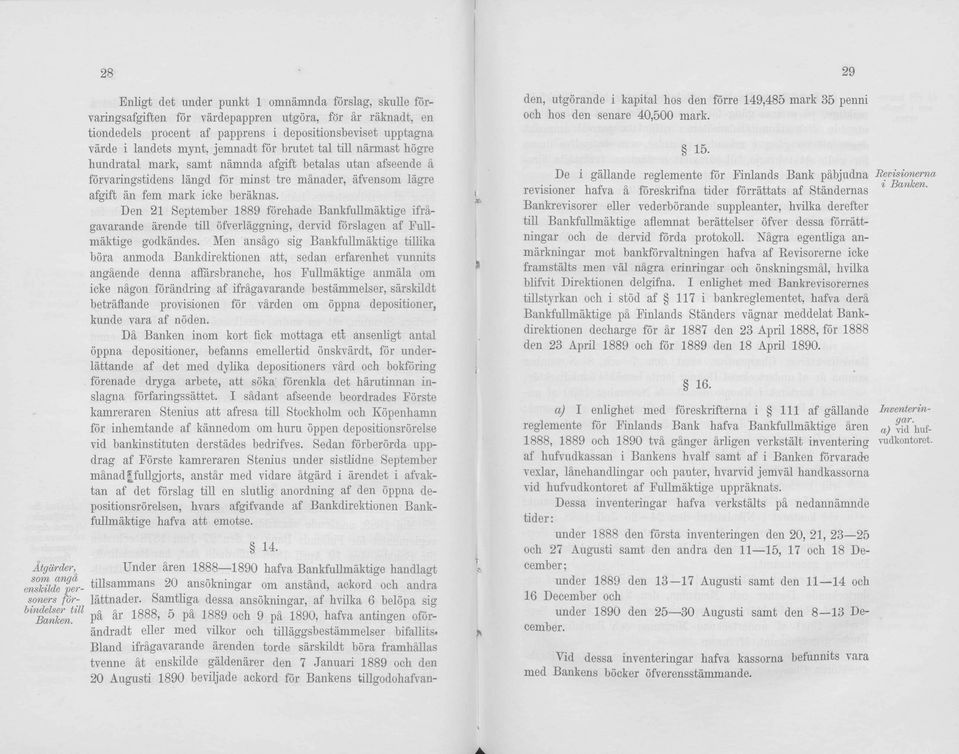 Den 21 September 1889 förehade Bankfullmäktige ifrägavarande ärende tili öfverläggning, dervid förslagen af Fullmäktige godkändes.