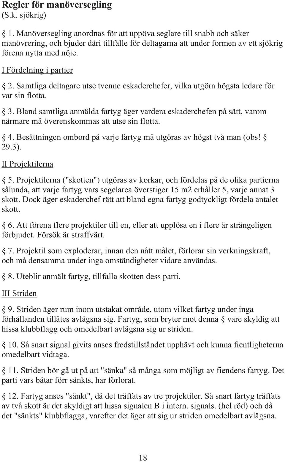 I Fördelning i partier 2. Samtliga deltagare utse tvenne eskaderchefer, vilka utgöra högsta ledare för var sin flotta. 3.