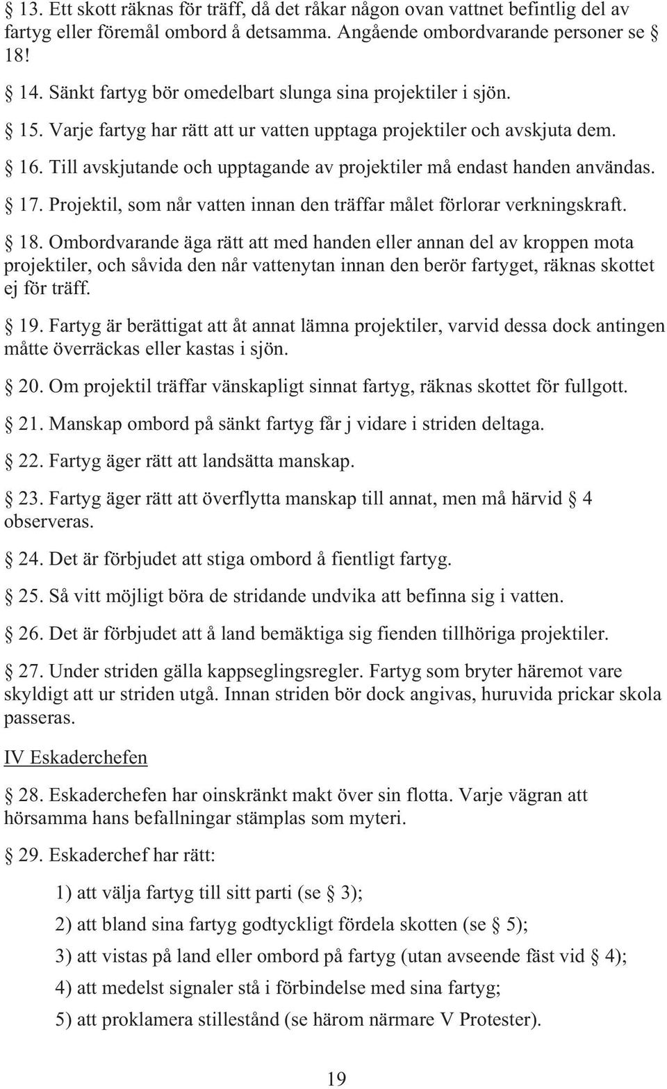 Till avskjutande och upptagande av projektiler må endast handen användas. 17. Projektil, som når vatten innan den träffar målet förlorar verkningskraft. 18.