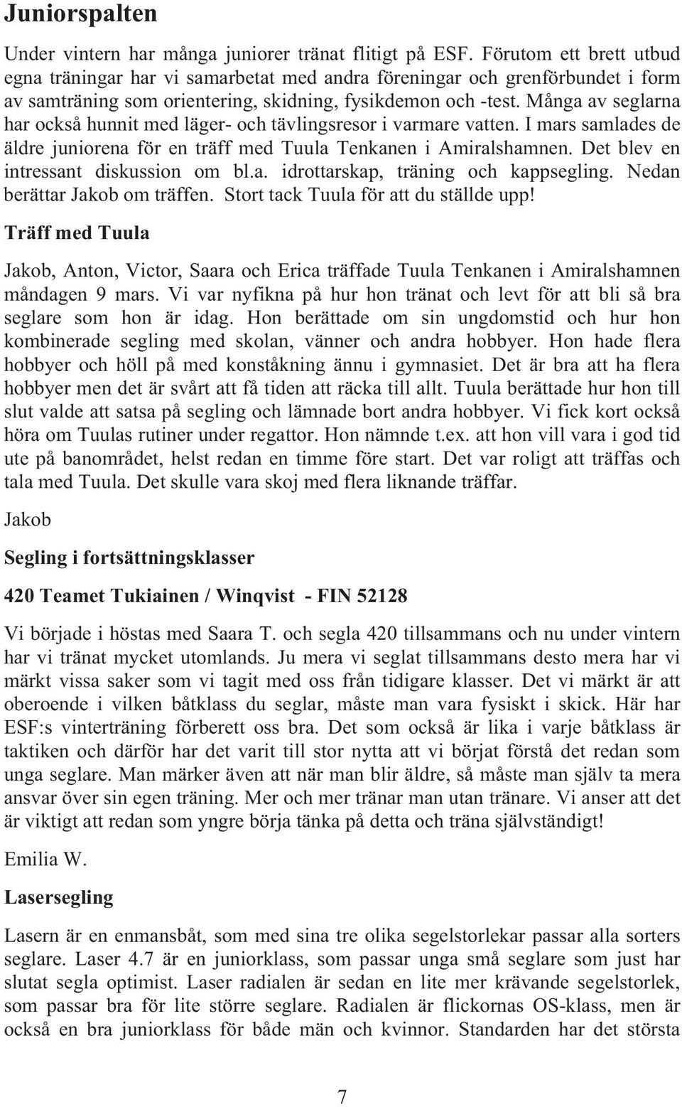 Många av seglarna har också hunnit med läger- och tävlingsresor i varmare vatten. I mars samlades de äldre juniorena för en träff med Tuula Tenkanen i Amiralshamnen.