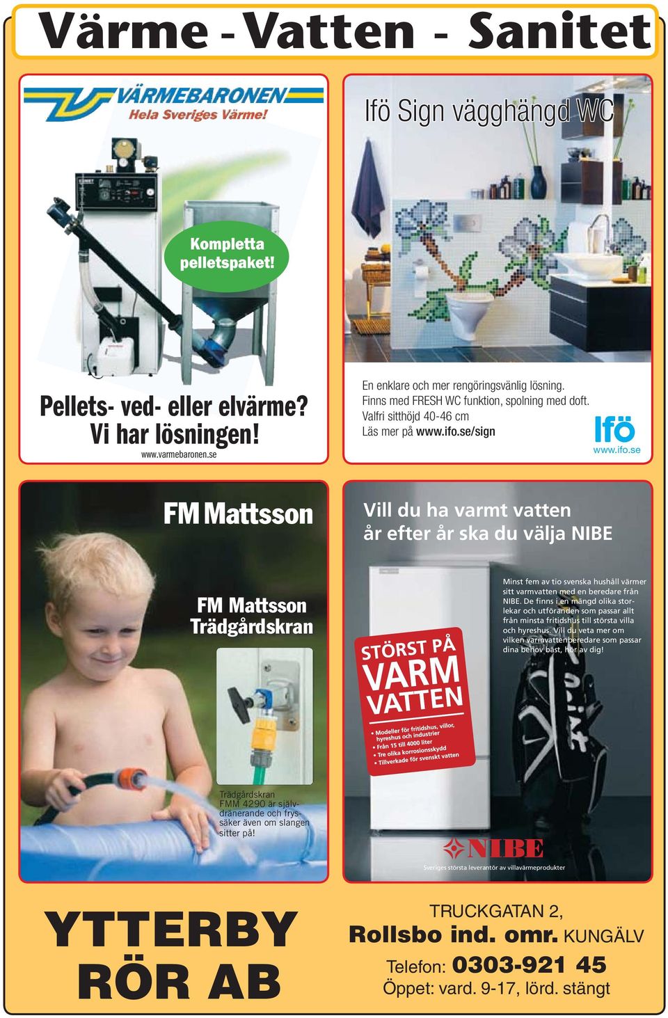 se/sign www.ifo.se Vill du ha varmt vatten år efter år ska du välja NIBE FM Mattsson Trädgårdskran Minst fem av tio svenska hushåll värmer sitt varmvatten med en beredare från NIBE.