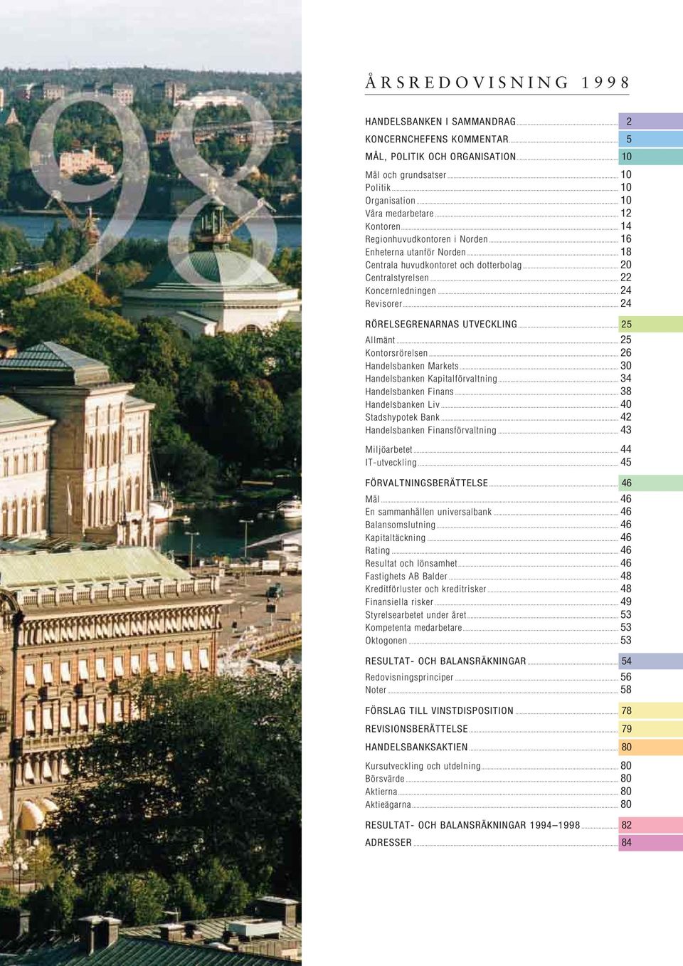 .. 24 RÖRELSEGRENARNAS UTVECKLING... 25 Allmänt... 25 Kontorsrörelsen... 26 Handelsbanken Markets... 30 Handelsbanken Kapitalförvaltning... 34 Handelsbanken Finans... 38 Handelsbanken Liv.