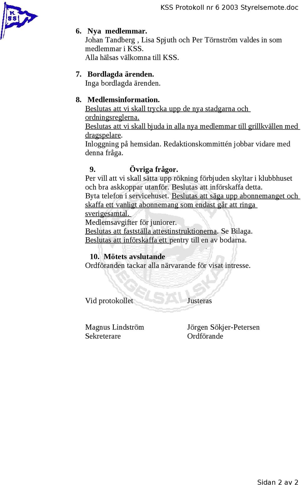 Beslutas att vi skall bjuda in alla nya medlemmar till grillkvällen med dragspelare. Inloggning på hemsidan. Redaktionskommittén jobbar vidare med denna fråga. 9. Övriga frågor.