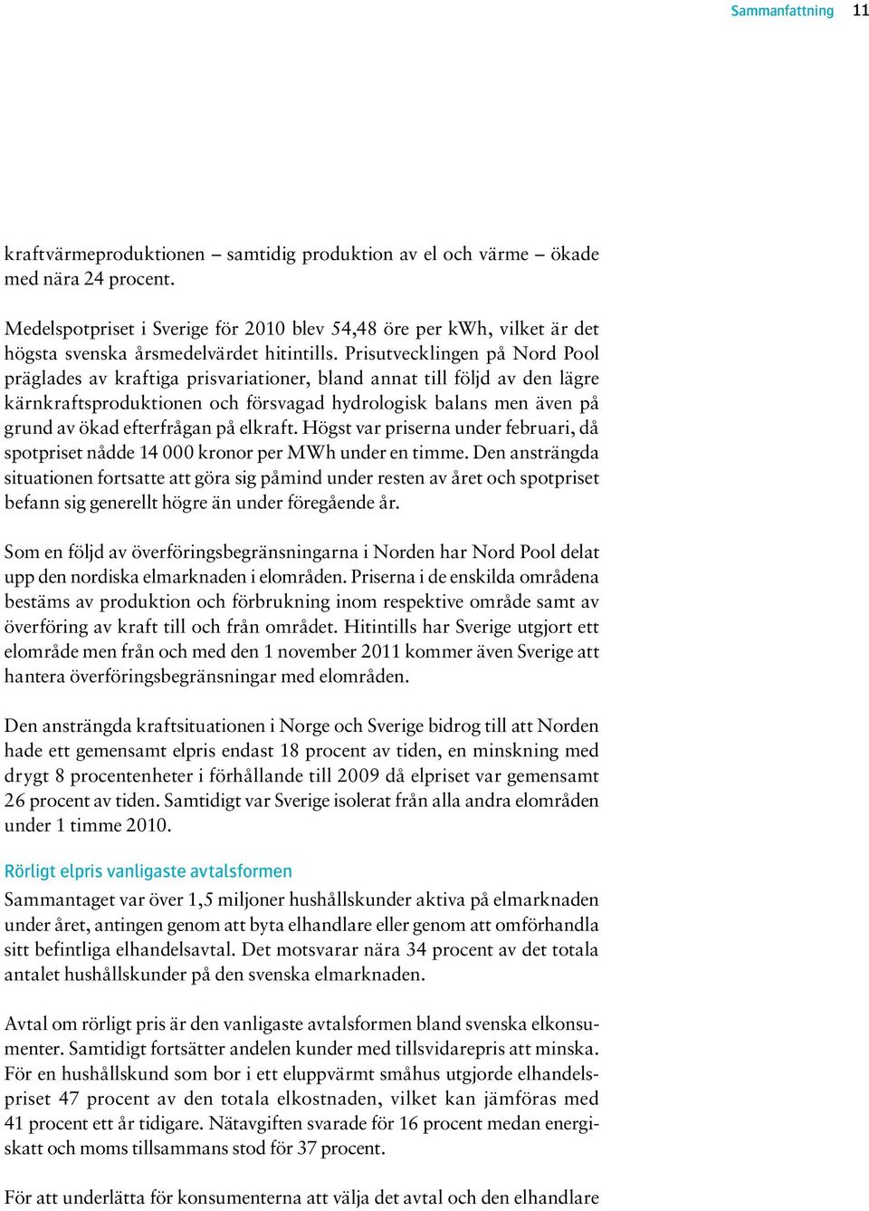 Prisutvecklingen på Nord Pool präglades av kraftiga prisvariationer, bland annat till följd av den lägre kärnkraftsproduktionen och försvagad hydrologisk balans men även på grund av ökad efterfrågan