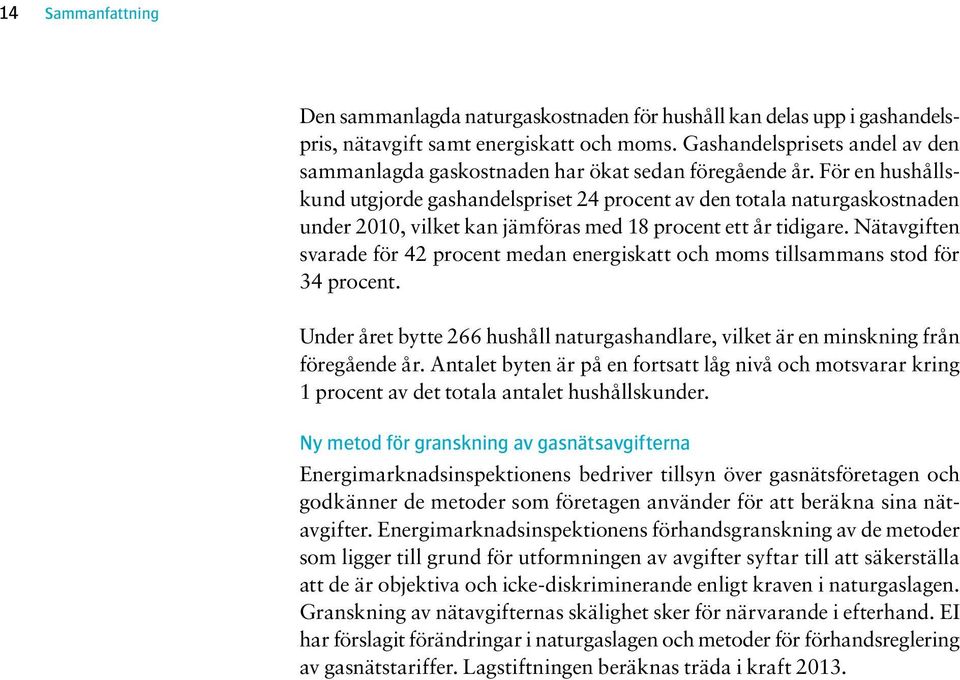 För en hushållskund utgjorde gashandelspriset 24 procent av den totala naturgaskostnaden under 2010, vilket kan jämföras med 18 procent ett år tidigare.