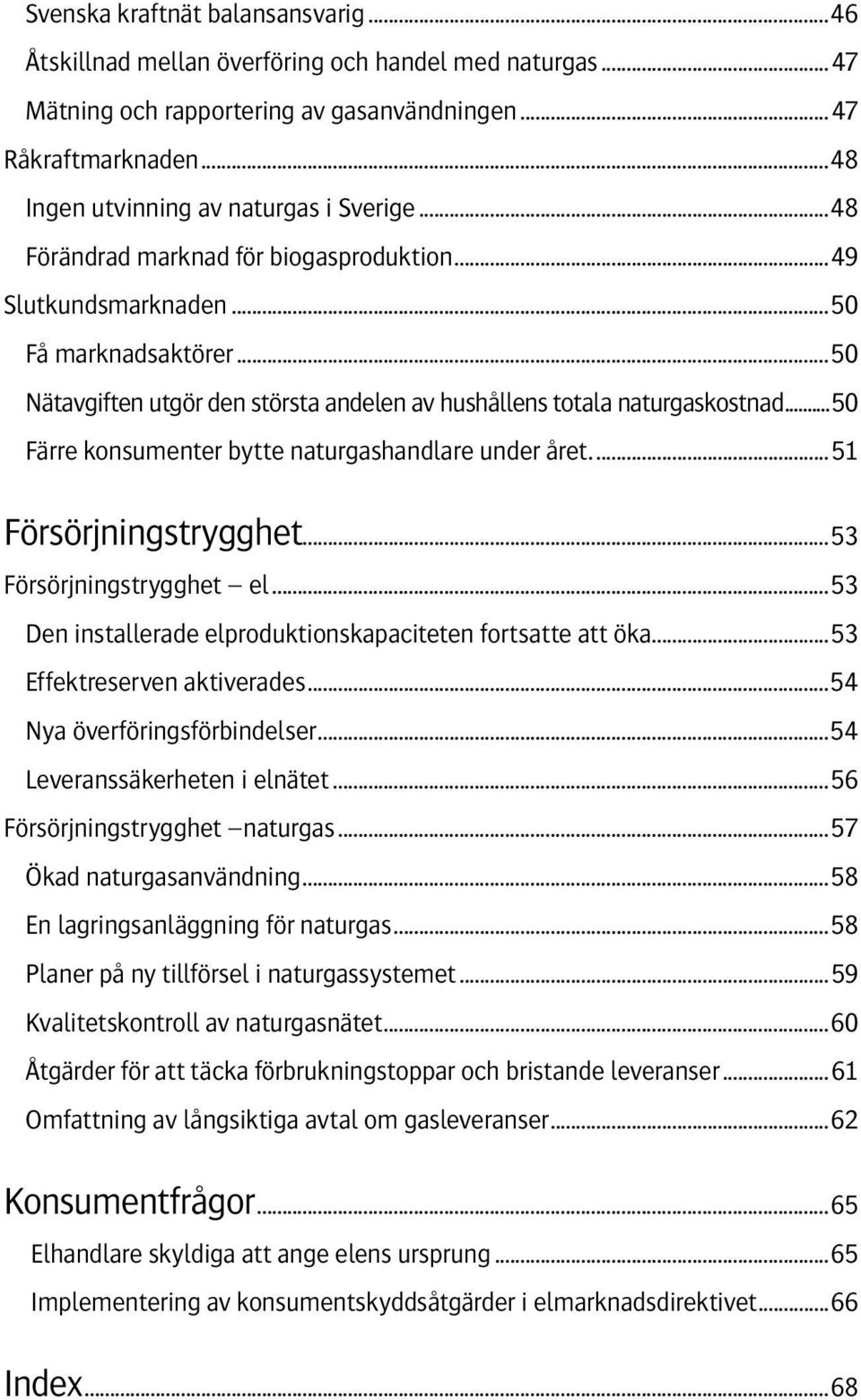 ..50 Nätavgiften utgör den största andelen av hushållens totala naturgaskostnad...50 Färre konsumenter bytte naturgashandlare under året...51 Försörjningstrygghet...53 Försörjningstrygghet el.