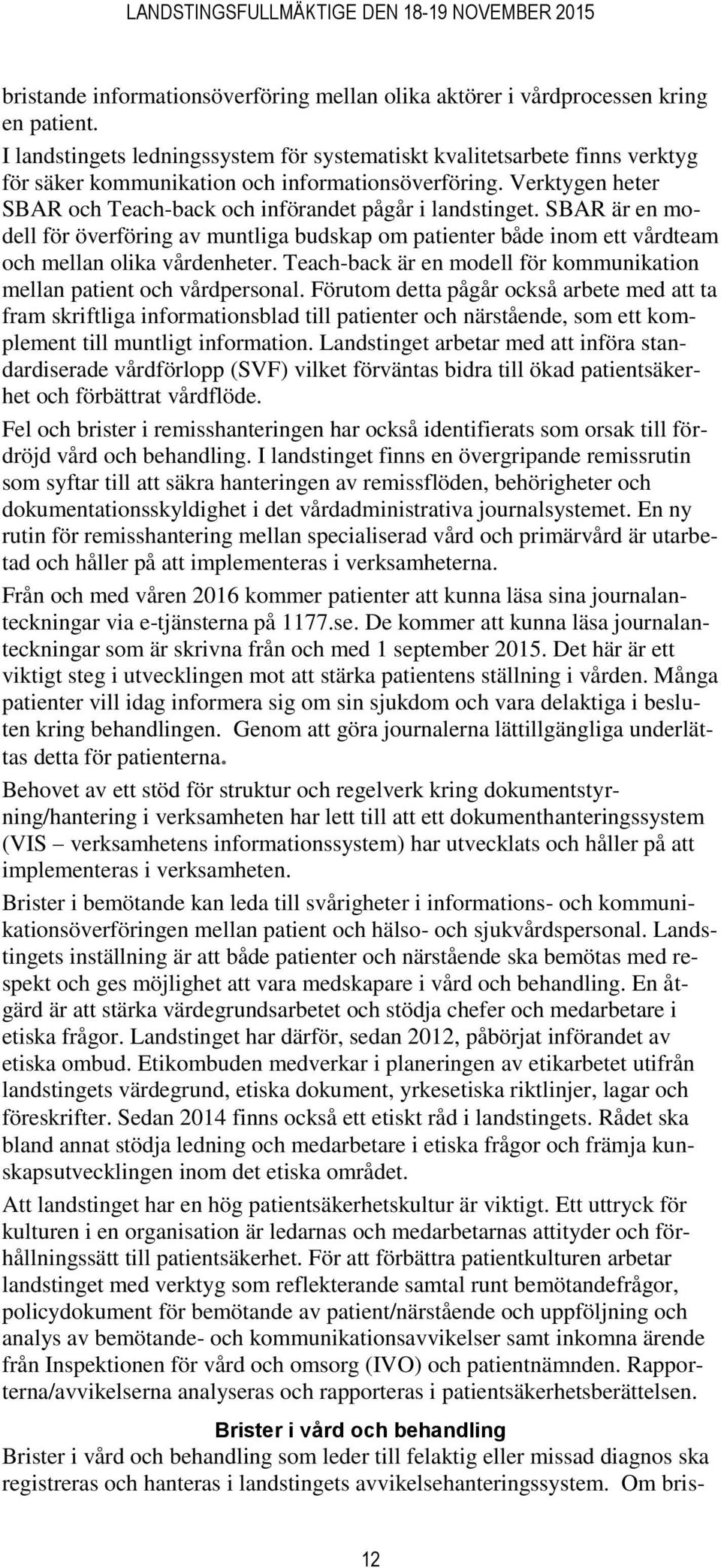 SBAR är en modell för överföring av muntliga budskap om patienter både inom ett vårdteam och mellan olika vårdenheter. Teach-back är en modell för kommunikation mellan patient och vårdpersonal.