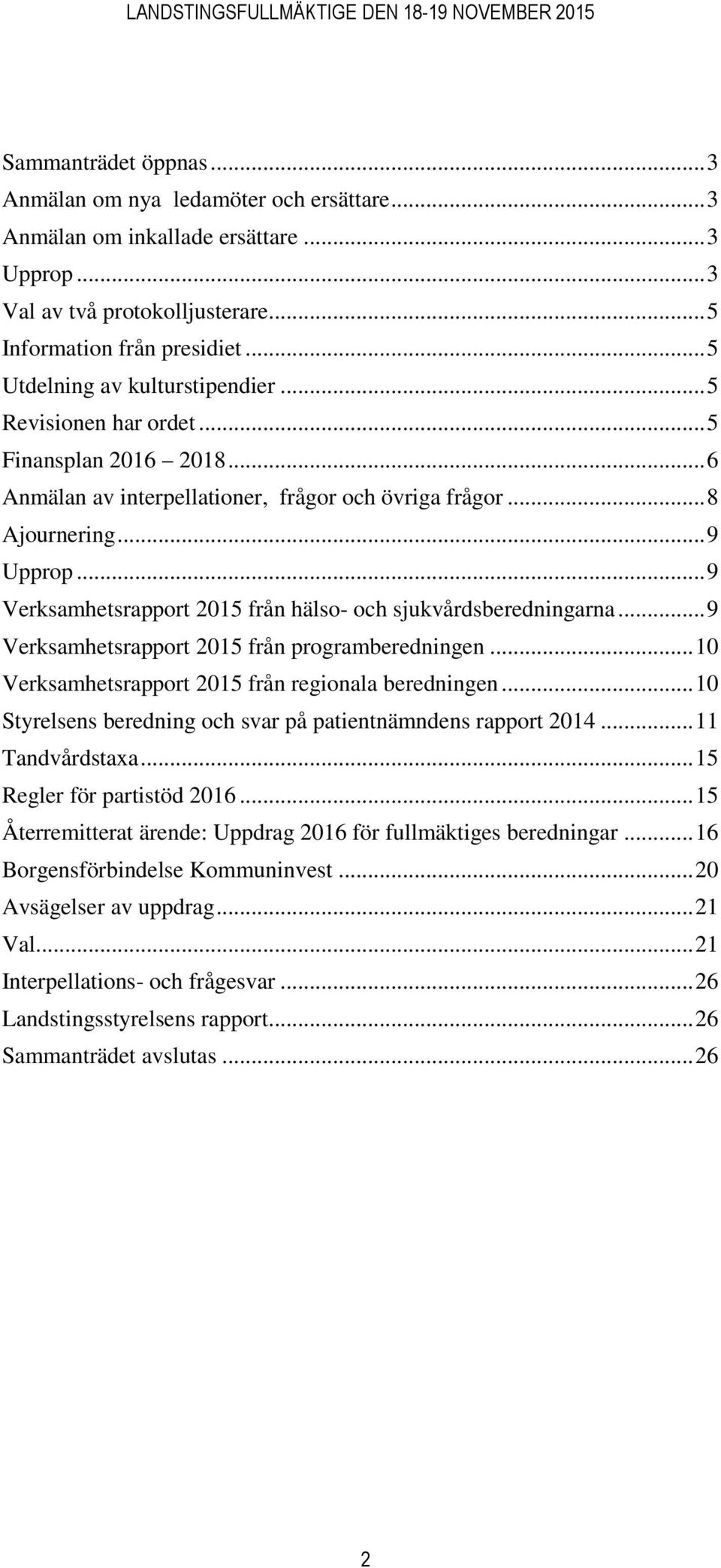 .. 9 Verksamhetsrapport 2015 från hälso- och sjukvårdsberedningarna... 9 Verksamhetsrapport 2015 från programberedningen... 10 Verksamhetsrapport 2015 från regionala beredningen.