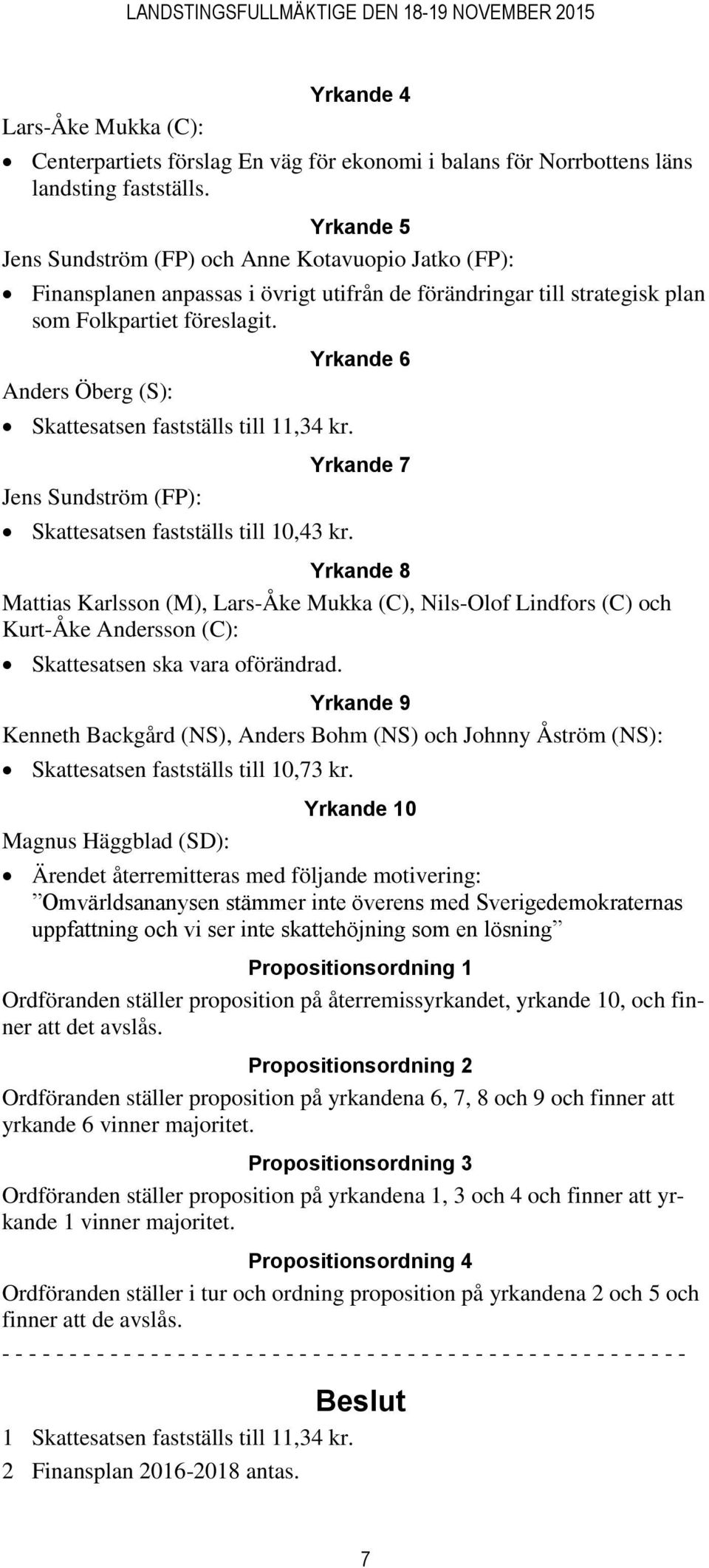 Anders Öberg (S): Skattesatsen fastställs till 11,34 kr. Jens Sundström (FP): Skattesatsen fastställs till 10,43 kr.