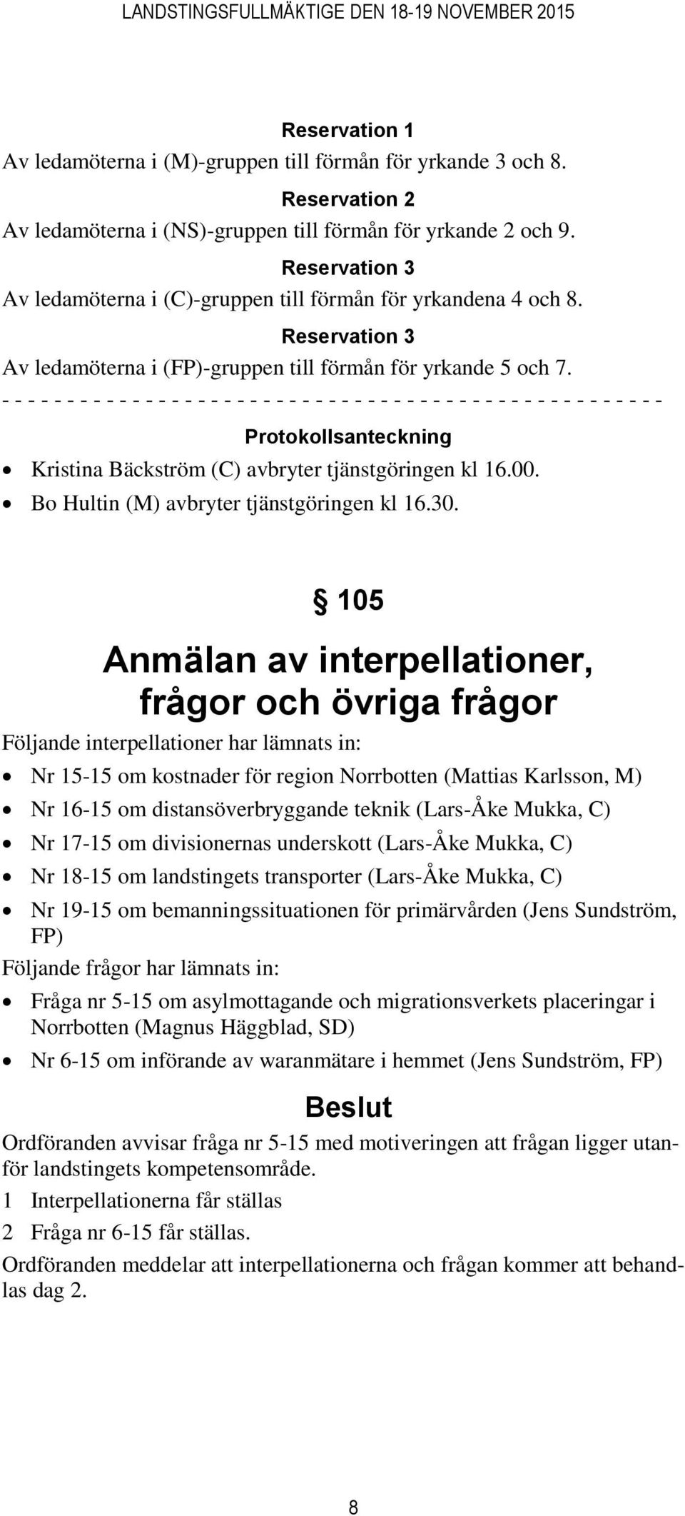 - - - - - - - - - - - - - - - - - - - - - - - - - - - - - - - - - - - - - - - - - - - - - - - - - - - Protokollsanteckning Kristina Bäckström (C) avbryter tjänstgöringen kl 16.00.