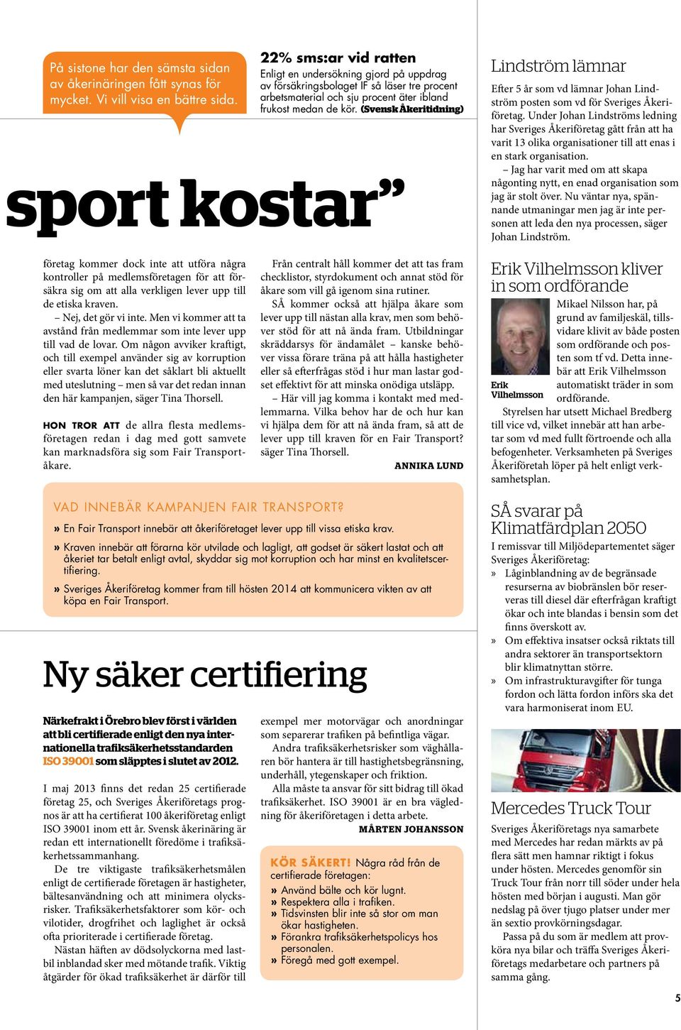 (Svensk Åkeritidning) sport kostar Lindström lämnar Efter 5 år som vd lämnar Johan Lindström posten som vd för Sveriges Åkeriföretag.
