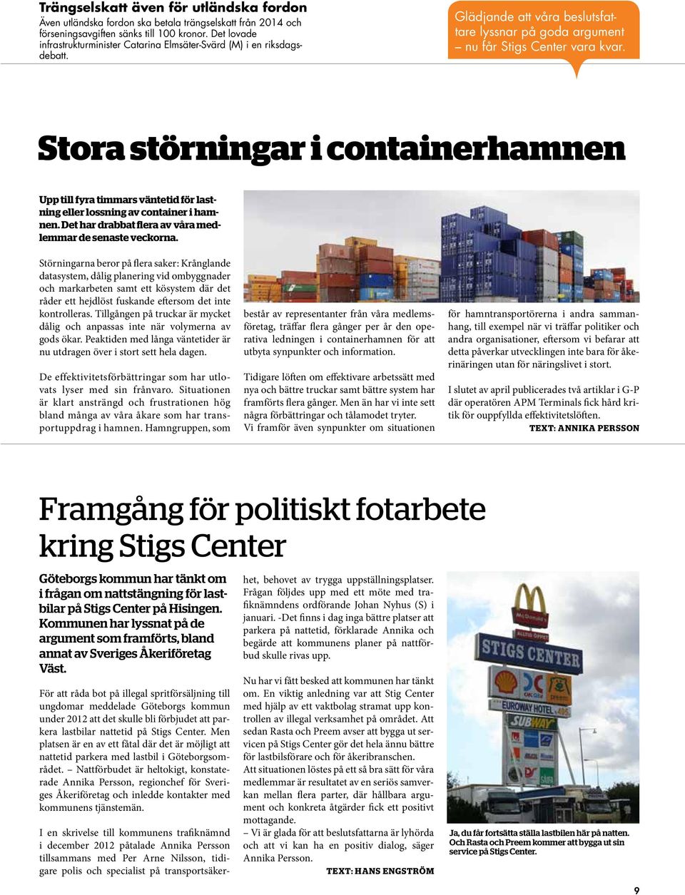 Stora störningar i containerhamnen Upp till fyra timmars väntetid för lastning eller lossning av container i hamnen. Det har drabbat flera av våra medlemmar de senaste veckorna.