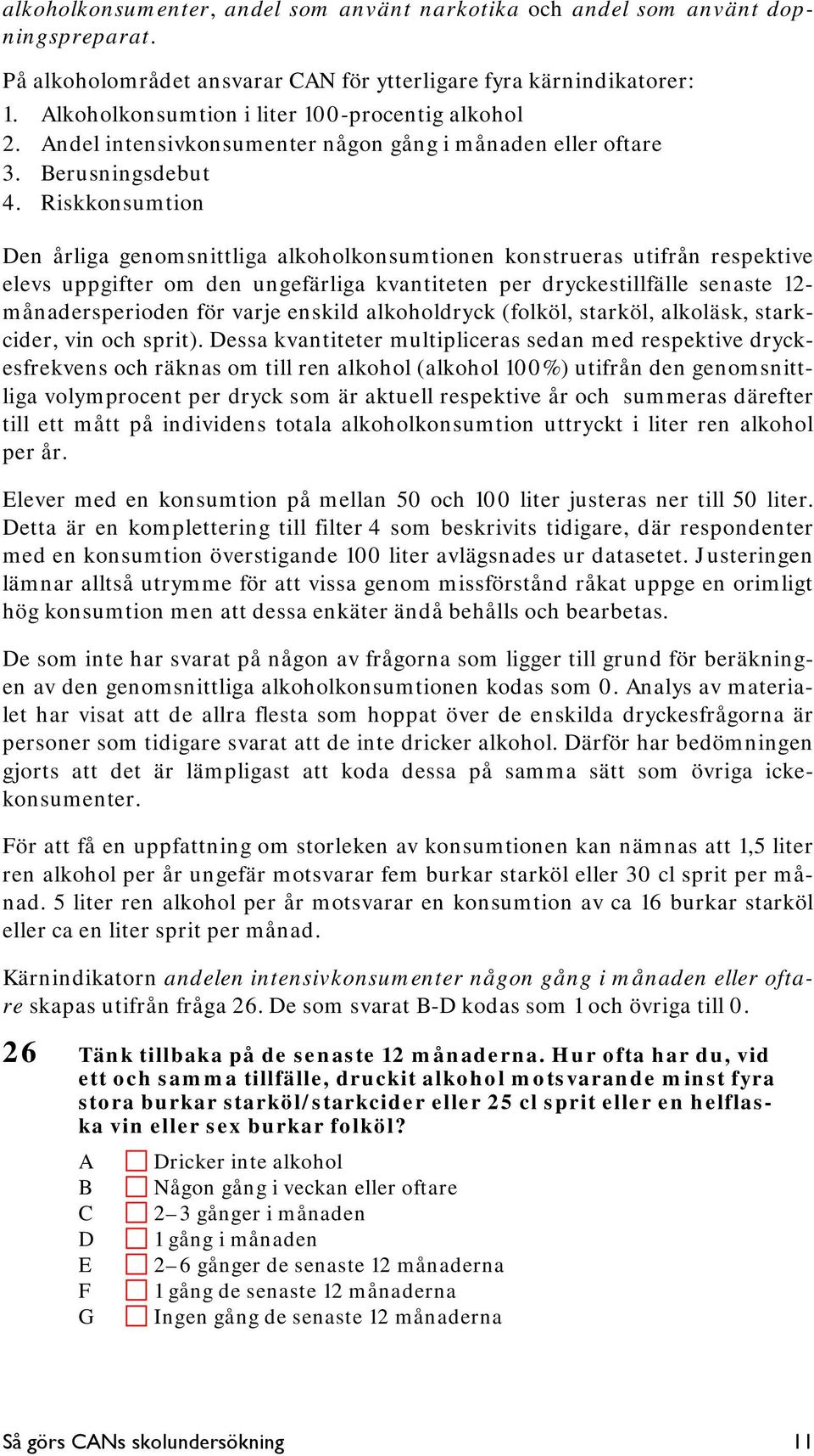 Riskkonsumtion Den årliga genomsnittliga alkoholkonsumtionen konstrueras utifrån respektive elevs uppgifter om den ungefärliga kvantiteten per dryckestillfälle senaste 12- månadersperioden för varje