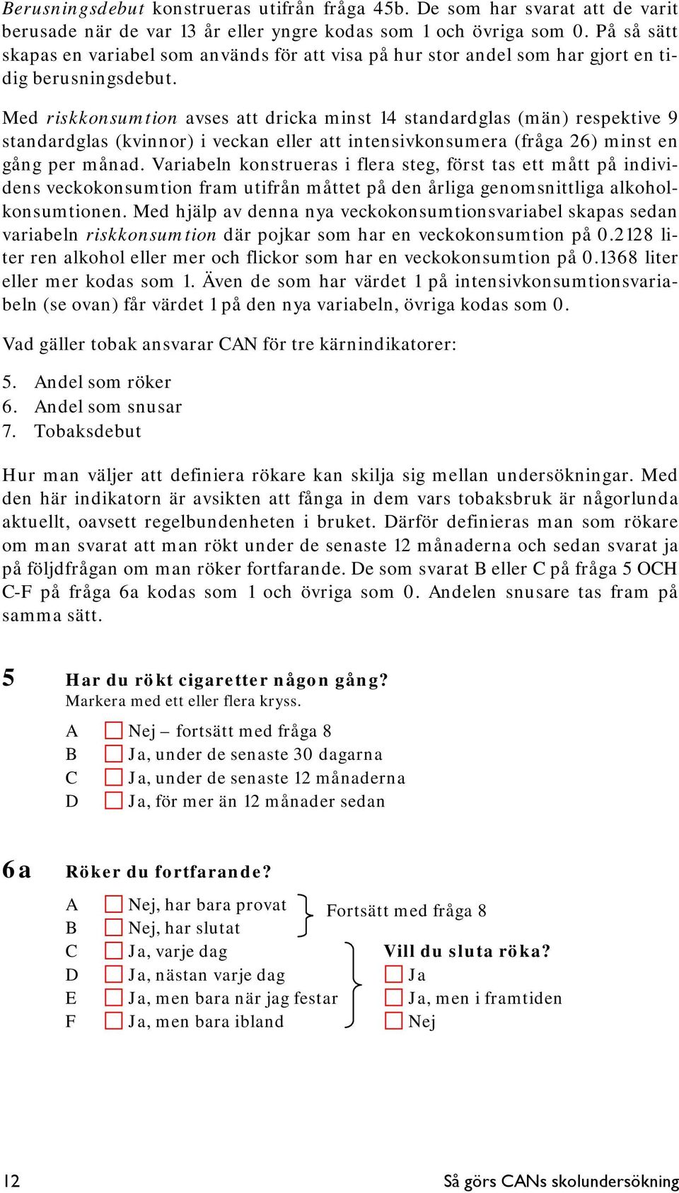 Med riskkonsumtion avses att dricka minst 14 standardglas (män) respektive 9 standardglas (kvinnor) i veckan eller att intensivkonsumera (fråga 26) minst en gång per månad.